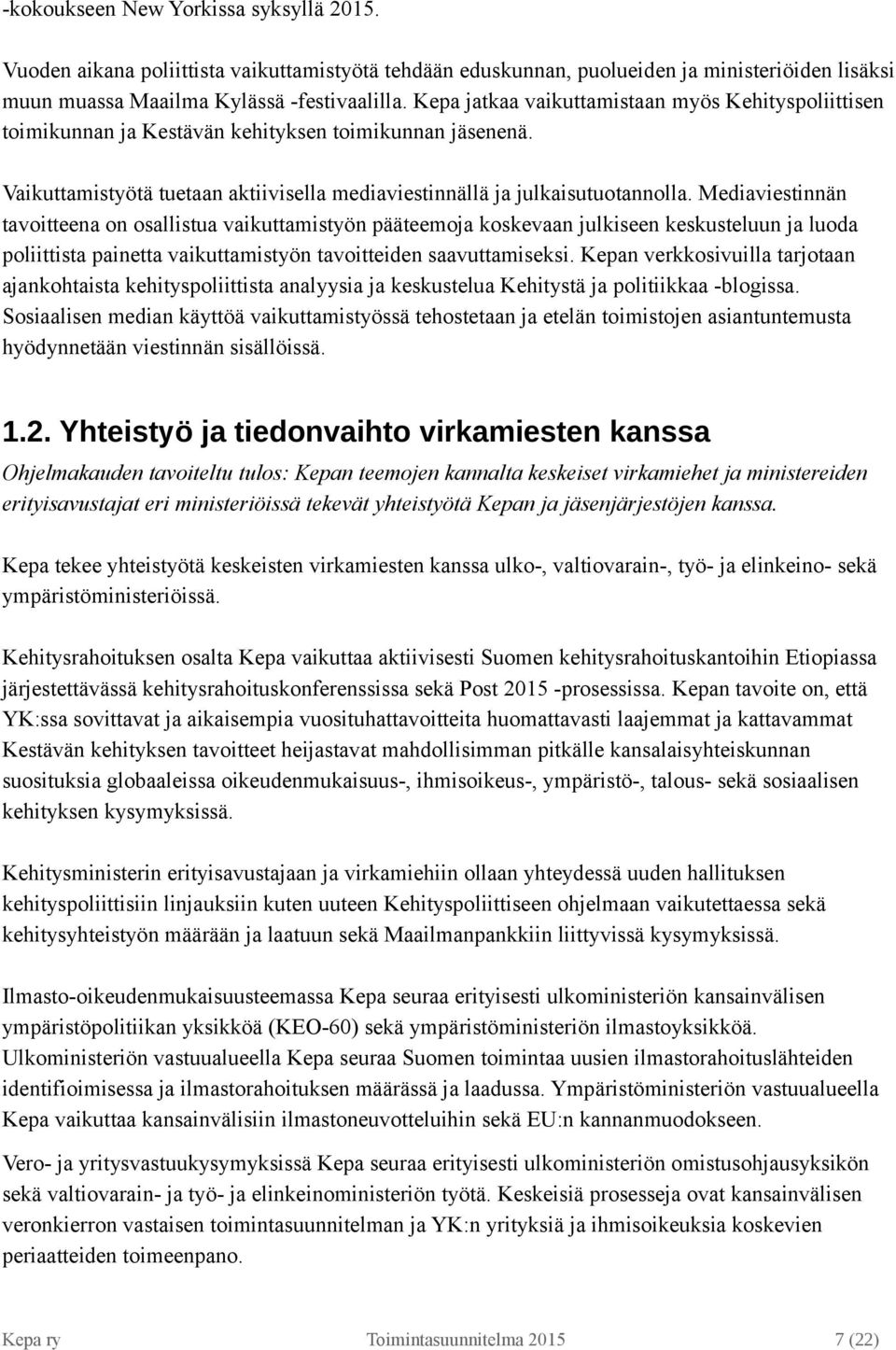 Mediaviestinnän tavoitteena on osallistua vaikuttamistyön pääteemoja koskevaan julkiseen keskusteluun ja luoda poliittista painetta vaikuttamistyön tavoitteiden saavuttamiseksi.