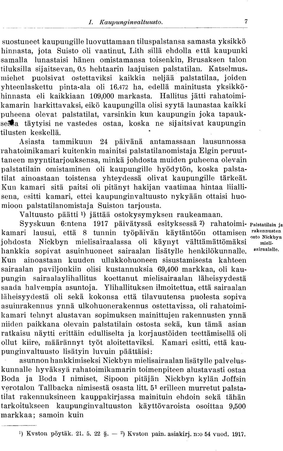 tiluksilla sijaitsevan, 0.5 hehtaarin laajuisen palstatilan. Katselmusmiehet puolsivat ostettaviksi kaikkia neljää palstatilaa, joiden yhteenlaskettu pinta-ala oli 16.