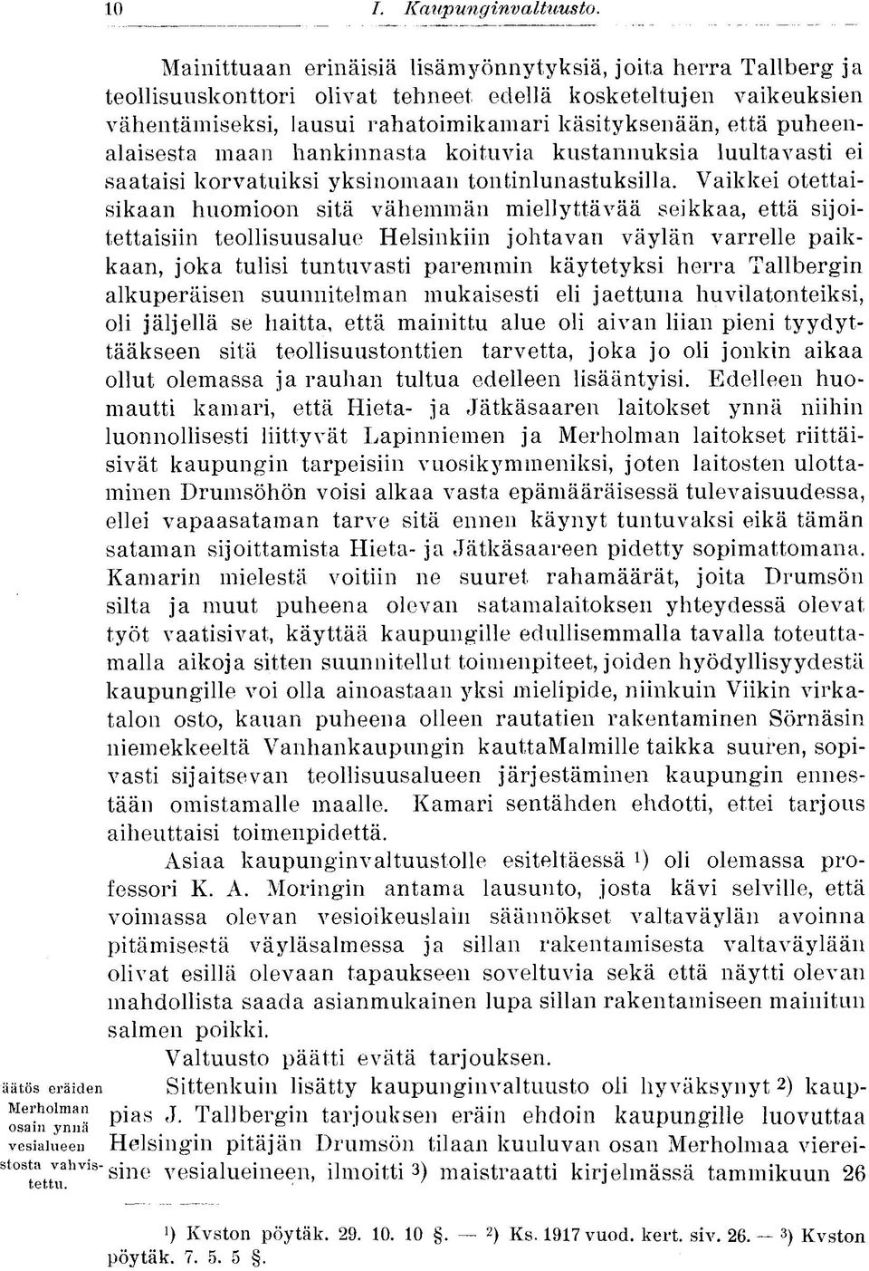 Vaikkei otettaisikaan huomioon sitä vähemmän miellyttävää seikkaa, että sijoitettaisiin teollisuusalue Helsinkiin johtavan väylän varrelle paikkaan, joka tulisi tuntuvasti paremmin käytetyksi herra