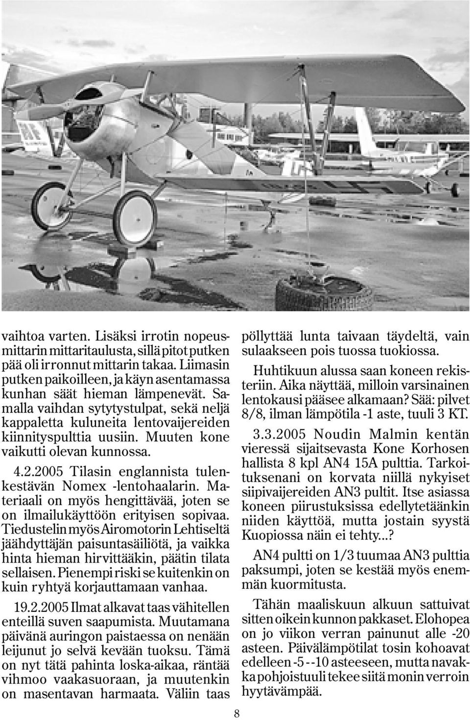 2005 Tilasin englannista tulenkestävän Nomex -lentohaalarin. Materiaali on myös hengittävää, joten se on ilmailukäyttöön erityisen sopivaa.