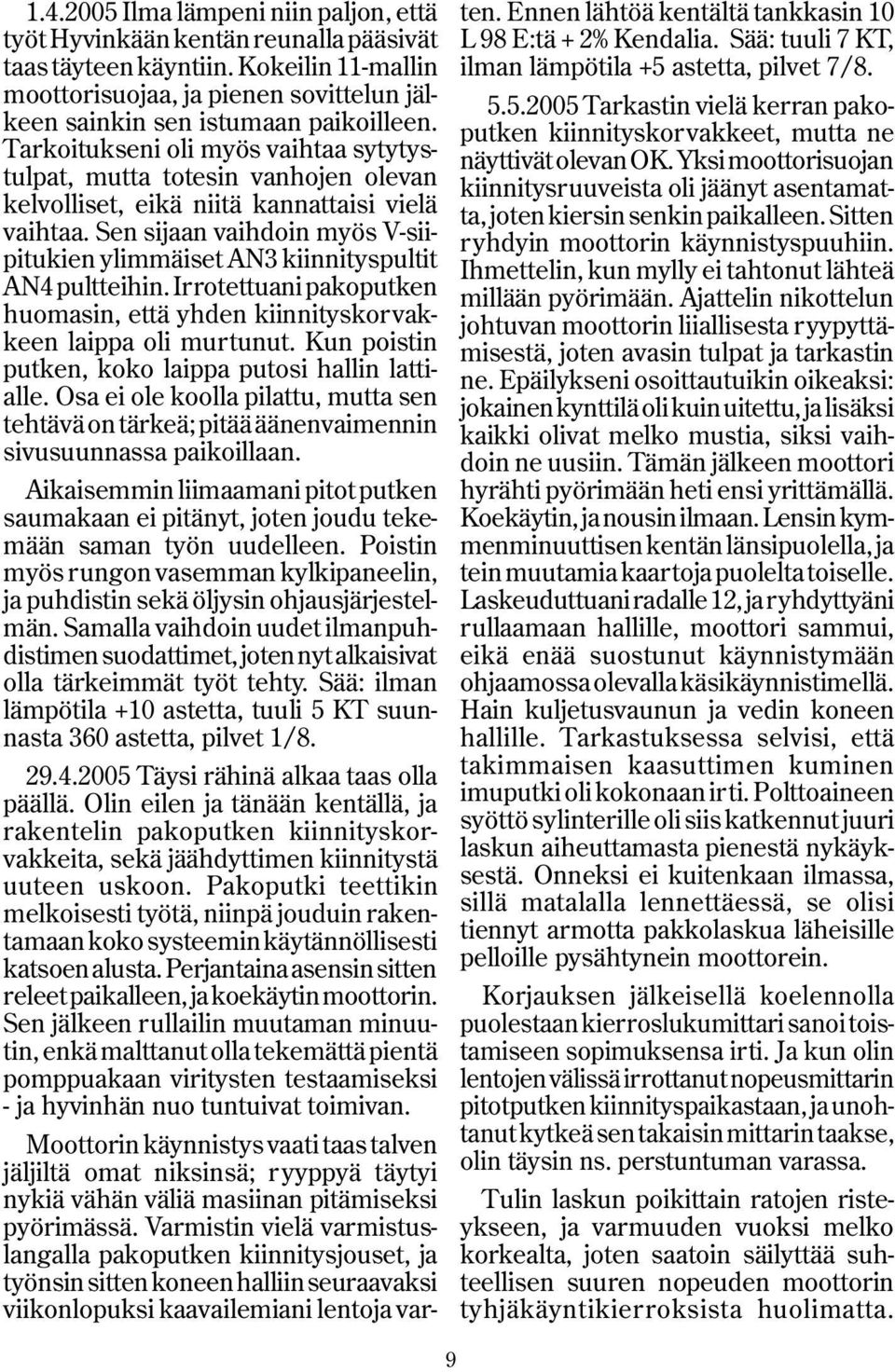 Sen sijaan vaihdoin myös V-siipitukien ylimmäiset AN3 kiinnityspultit AN4 pultteihin. Irrotettuani pakoputken huomasin, että yhden kiinnityskorvakkeen laippa oli murtunut.