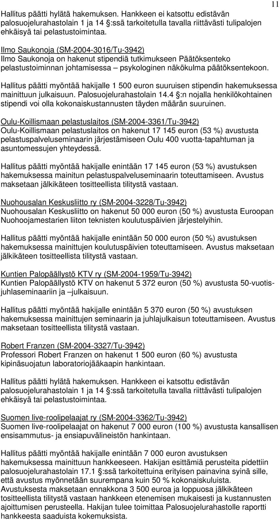 Hallitus päätti myöntää hakijalle 1 500 euron suuruisen stipendin hakemuksessa mainittuun julkaisuun. Palosuojelurahastolain 14.