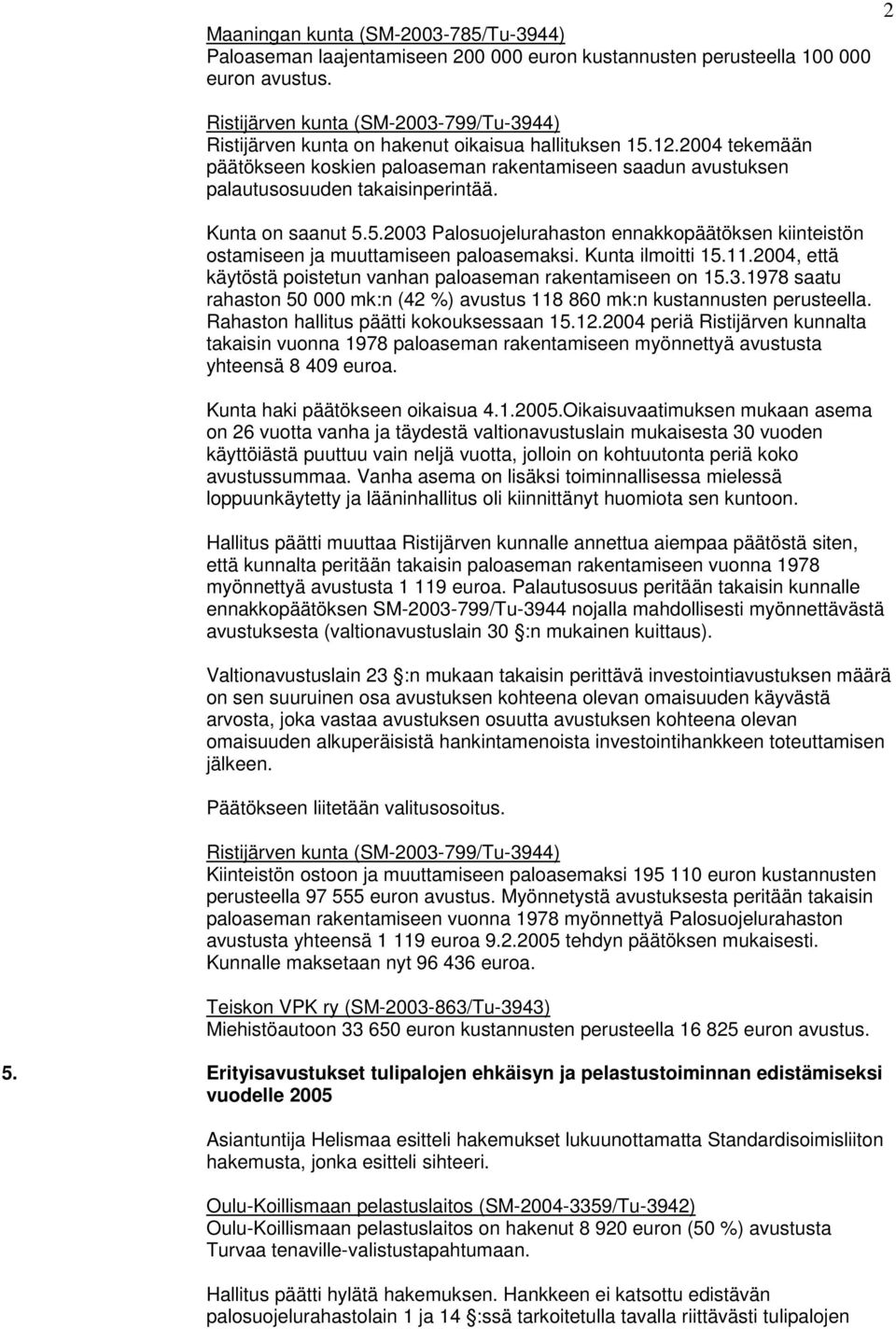 2004 tekemään päätökseen koskien paloaseman rakentamiseen saadun avustuksen palautusosuuden takaisinperintää. Kunta on saanut 5.