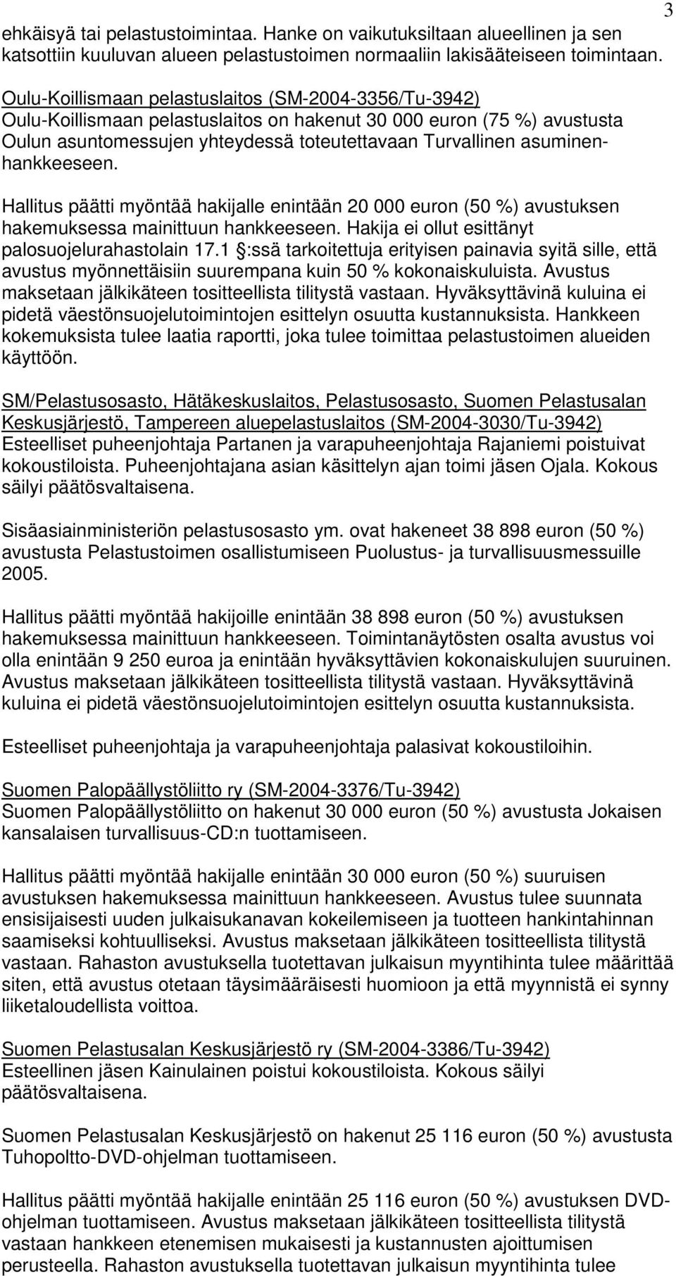 asuminenhankkeeseen. Hallitus päätti myöntää hakijalle enintään 20 000 euron (50 %) avustuksen hakemuksessa mainittuun hankkeeseen. Hakija ei ollut esittänyt palosuojelurahastolain 17.