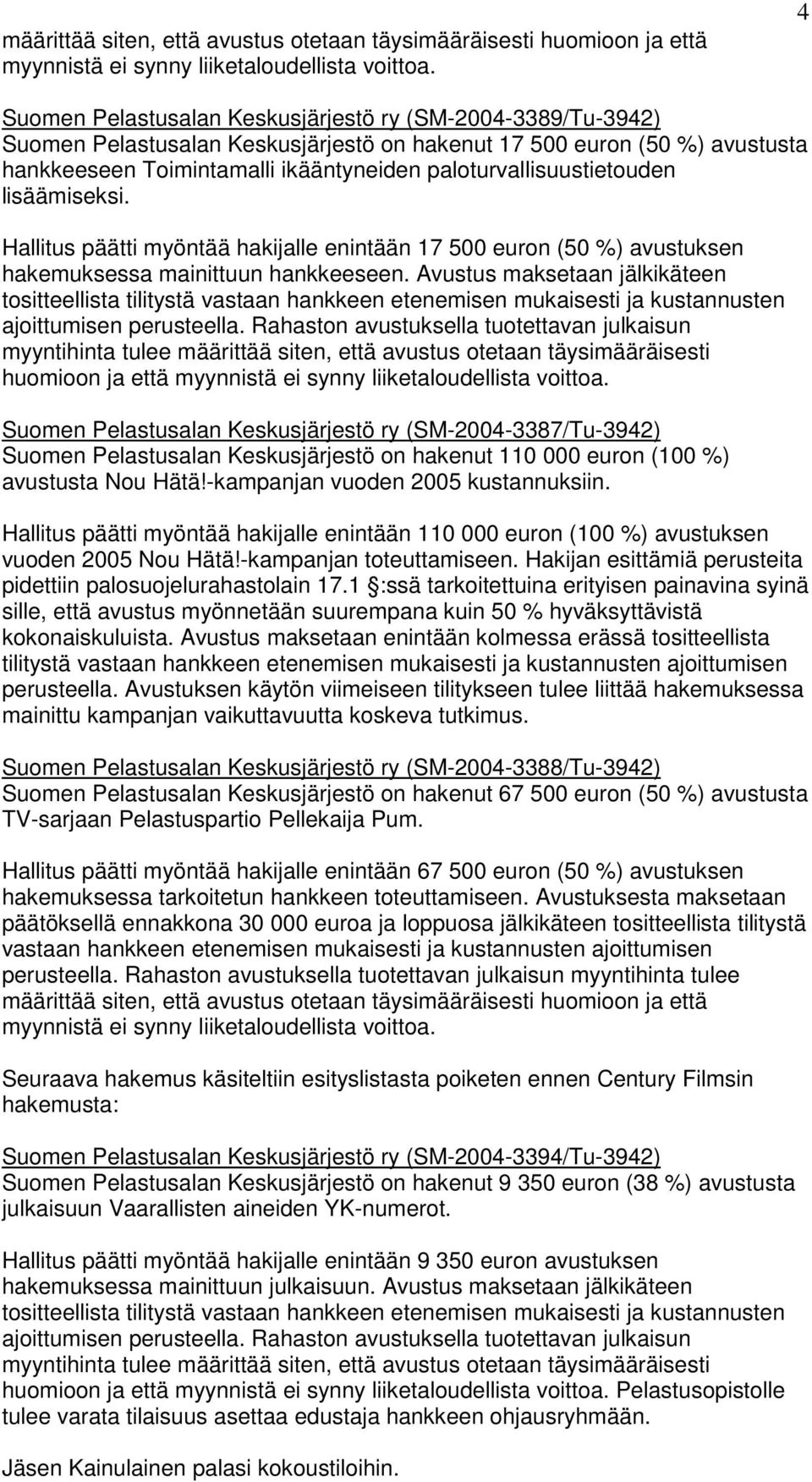 paloturvallisuustietouden lisäämiseksi. Hallitus päätti myöntää hakijalle enintään 17 500 euron (50 %) avustuksen hakemuksessa mainittuun hankkeeseen.