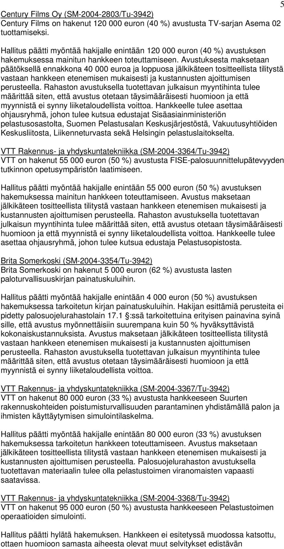 Avustuksesta maksetaan päätöksellä ennakkona 40 000 euroa ja loppuosa jälkikäteen tositteellista tilitystä vastaan hankkeen etenemisen mukaisesti ja kustannusten ajoittumisen perusteella.