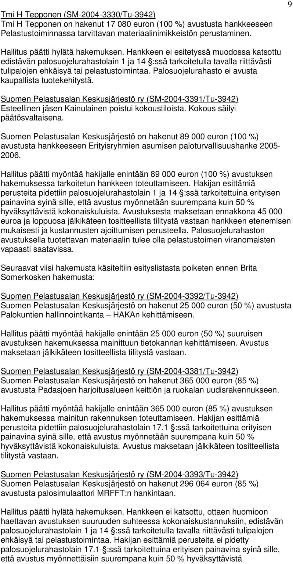 Hankkeen ei esitetyssä muodossa katsottu edistävän palosuojelurahastolain 1 ja 14 :ssä tarkoitetulla tavalla riittävästi tulipalojen ehkäisyä tai pelastustoimintaa.