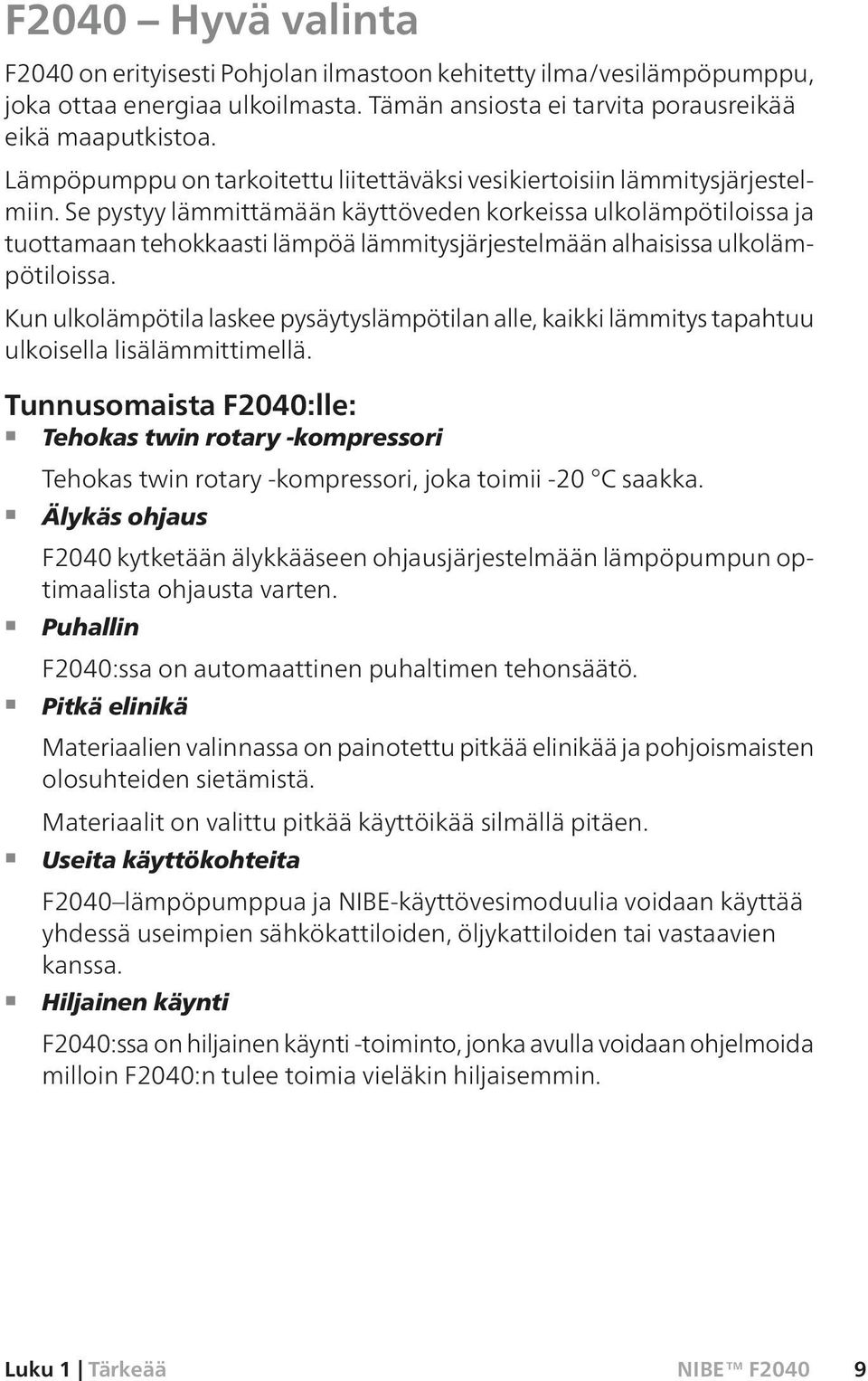 Se pystyy lämmittämään käyttöveden korkeissa ulkolämpötiloissa ja tuottamaan tehokkaasti lämpöä lämmitysjärjestelmään alhaisissa ulkolämpötiloissa.
