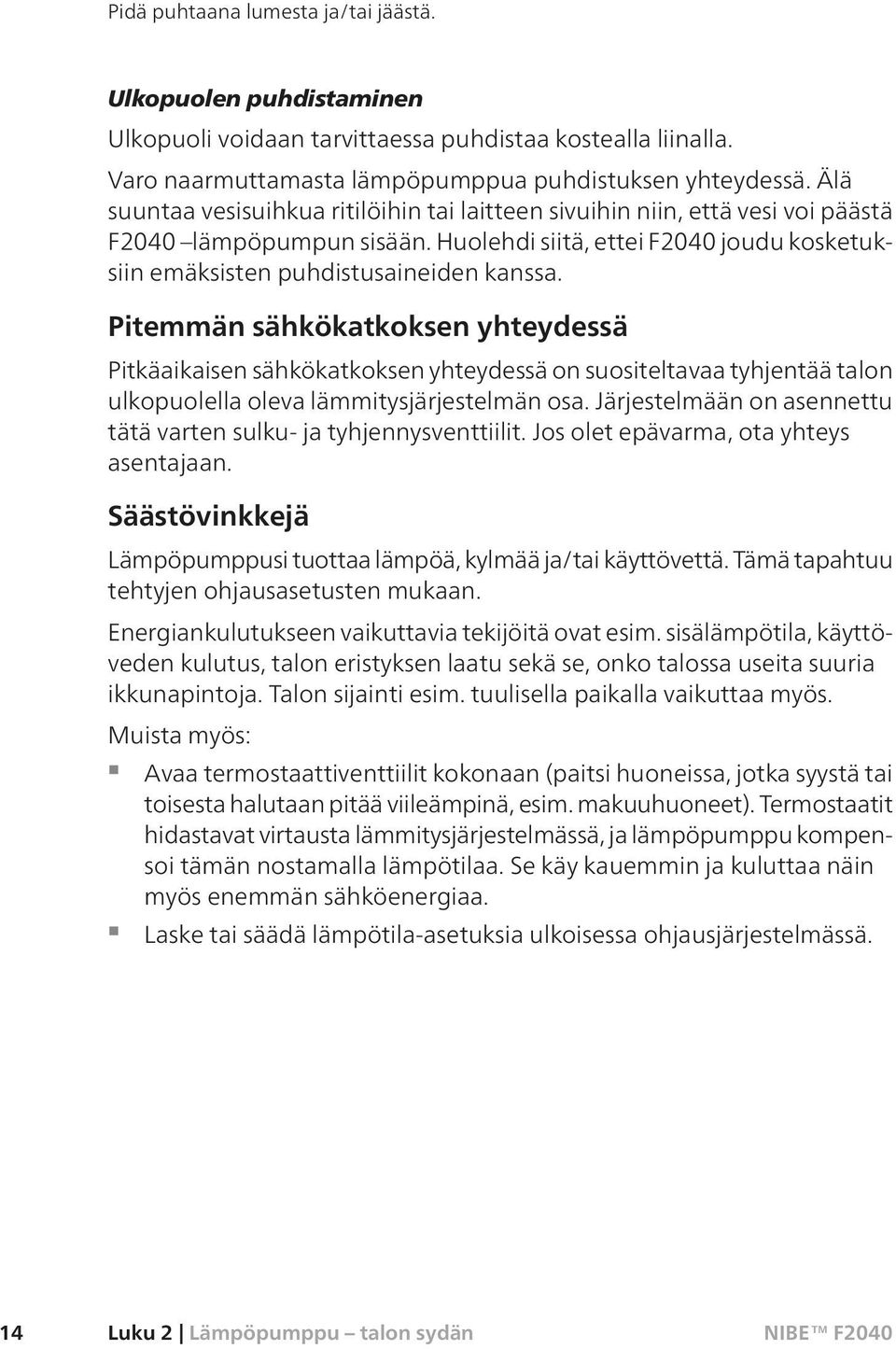 Pitemmän sähkökatkoksen yhteydessä Pitkäaikaisen sähkökatkoksen yhteydessä on suositeltavaa tyhjentää talon ulkopuolella oleva lämmitysjärjestelmän osa.