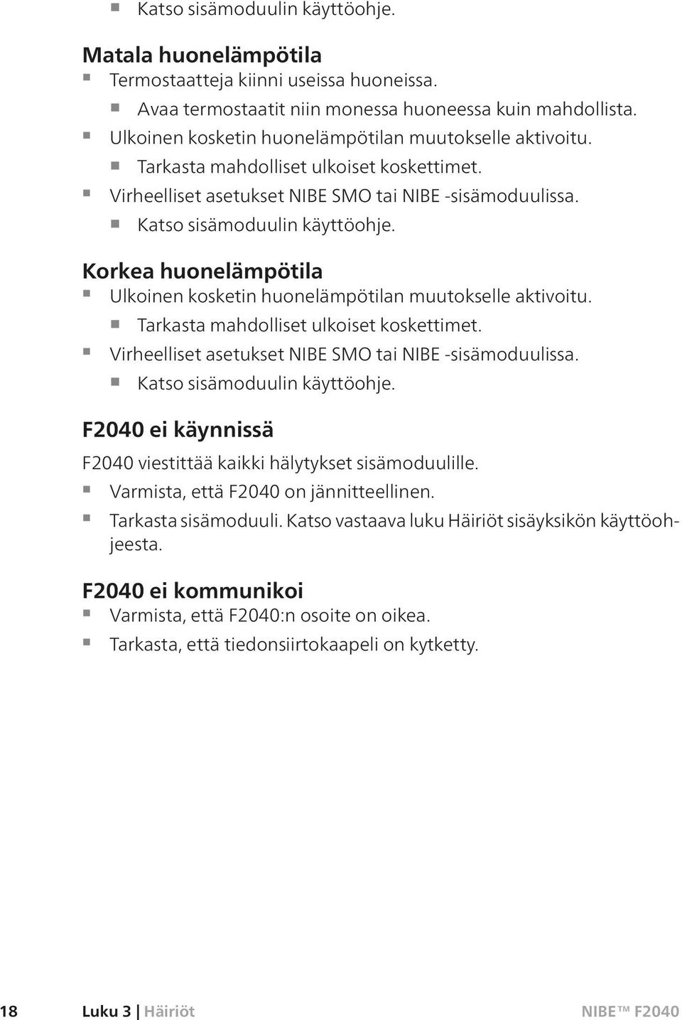 Korkea huonelämpötila  F2040 ei käynnissä F2040 viestittää kaikki hälytykset sisämoduulille. Varmista, että F2040 on jännitteellinen. Tarkasta sisämoduuli.