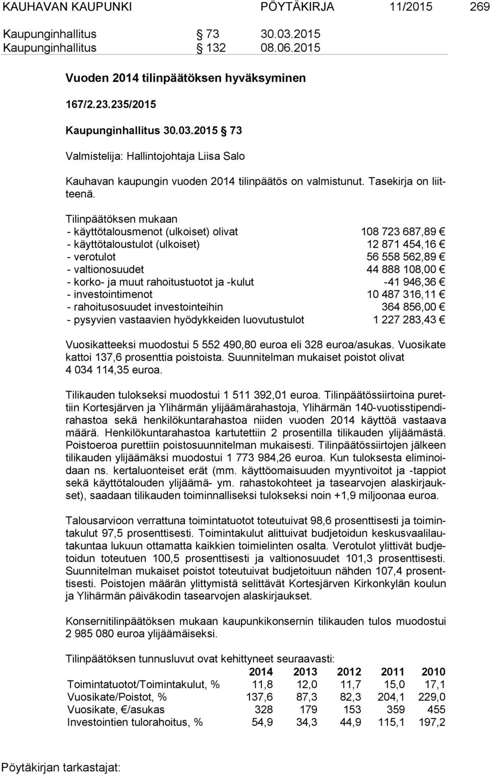 Tilinpäätöksen mukaan - käyttötalousmenot (ulkoiset) olivat 108 723 687,89 - käyttötaloustulot (ulkoiset) 12 871 454,16 - verotulot 56 558 562,89 - valtionosuudet 44 888 108,00 - korko- ja muut