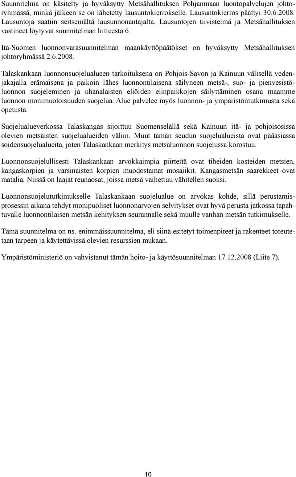 Itä-Suomen luonnonvarasuunnitelman maankäyttöpäätökset on hyväksytty Metsähallituksen johtoryhmässä 2.6.2008.