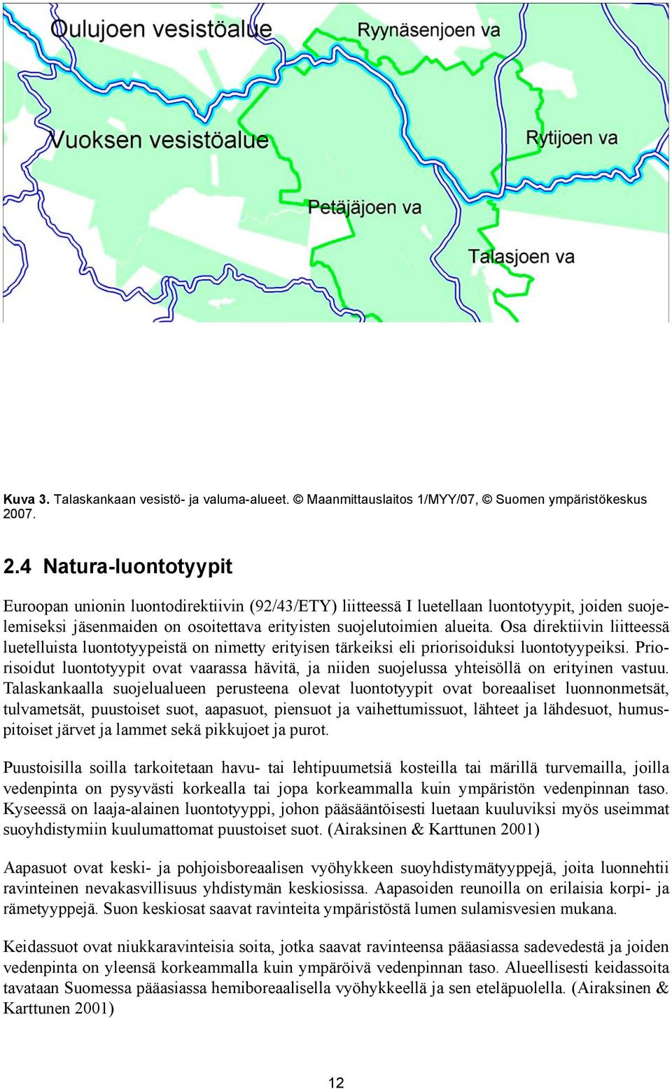 Osa direktiivin liitteessä luetelluista luontotyypeistä on nimetty erityisen tärkeiksi eli priorisoiduksi luontotyypeiksi.