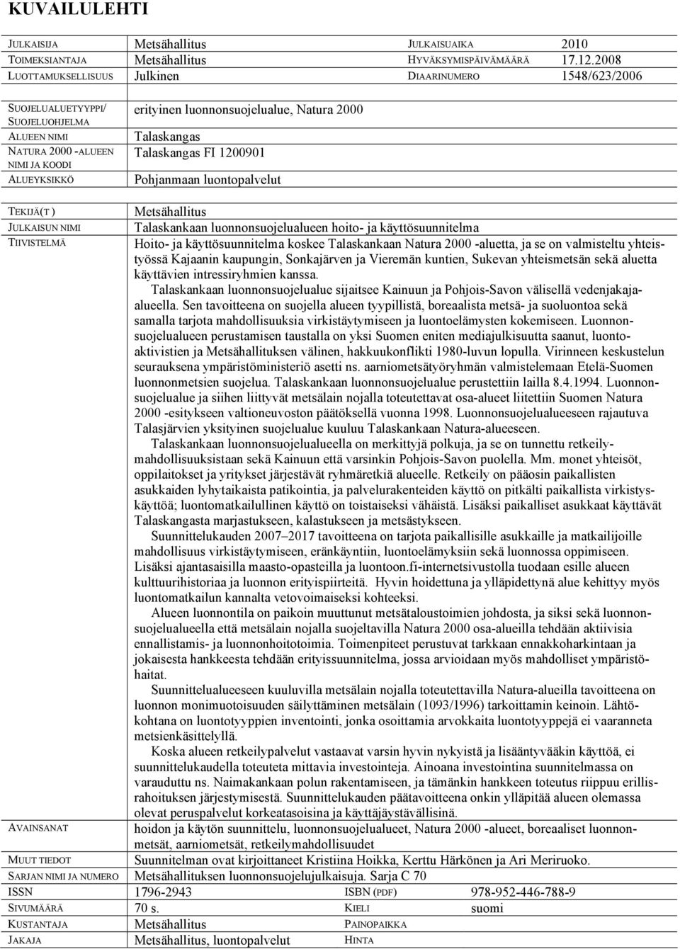 Talaskangas Talaskangas FI 1200901 Pohjanmaan luontopalvelut TEKIJÄ(T ) Metsähallitus JULKAISUN NIMI Talaskankaan luonnonsuojelualueen hoito- ja käyttösuunnitelma TIIVISTELMÄ Hoito- ja