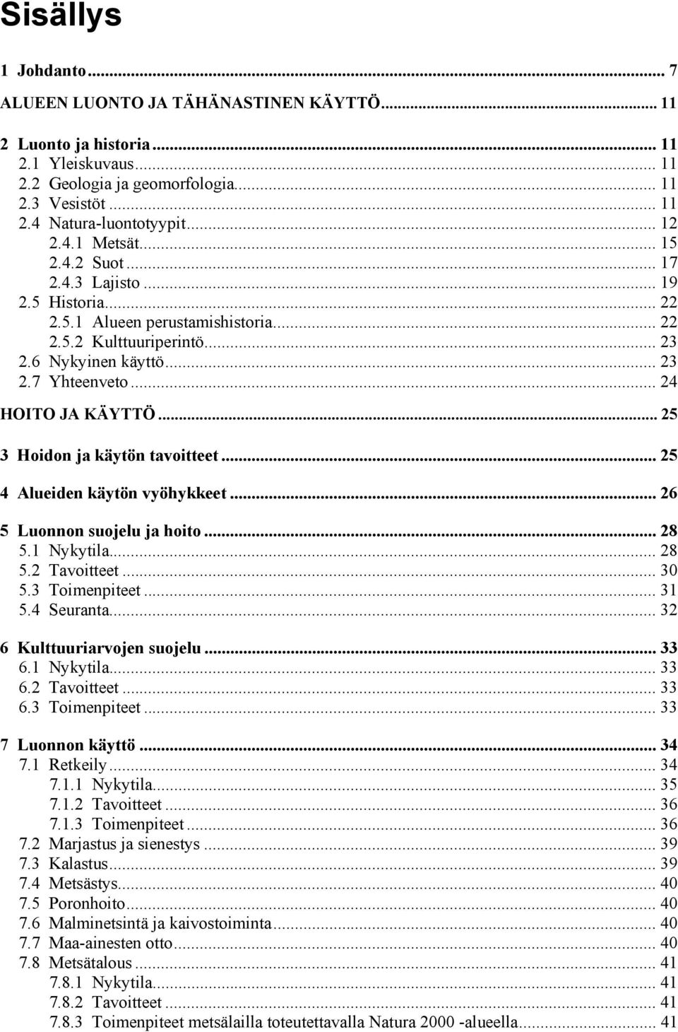 .. 24 HOITO JA KÄYTTÖ... 25 3 Hoidon ja käytön tavoitteet... 25 4 Alueiden käytön vyöhykkeet...26 5 Luonnon suojelu ja hoito... 28 5.1 Nykytila... 28 5.2 Tavoitteet... 30 5.3 Toimenpiteet... 31 5.