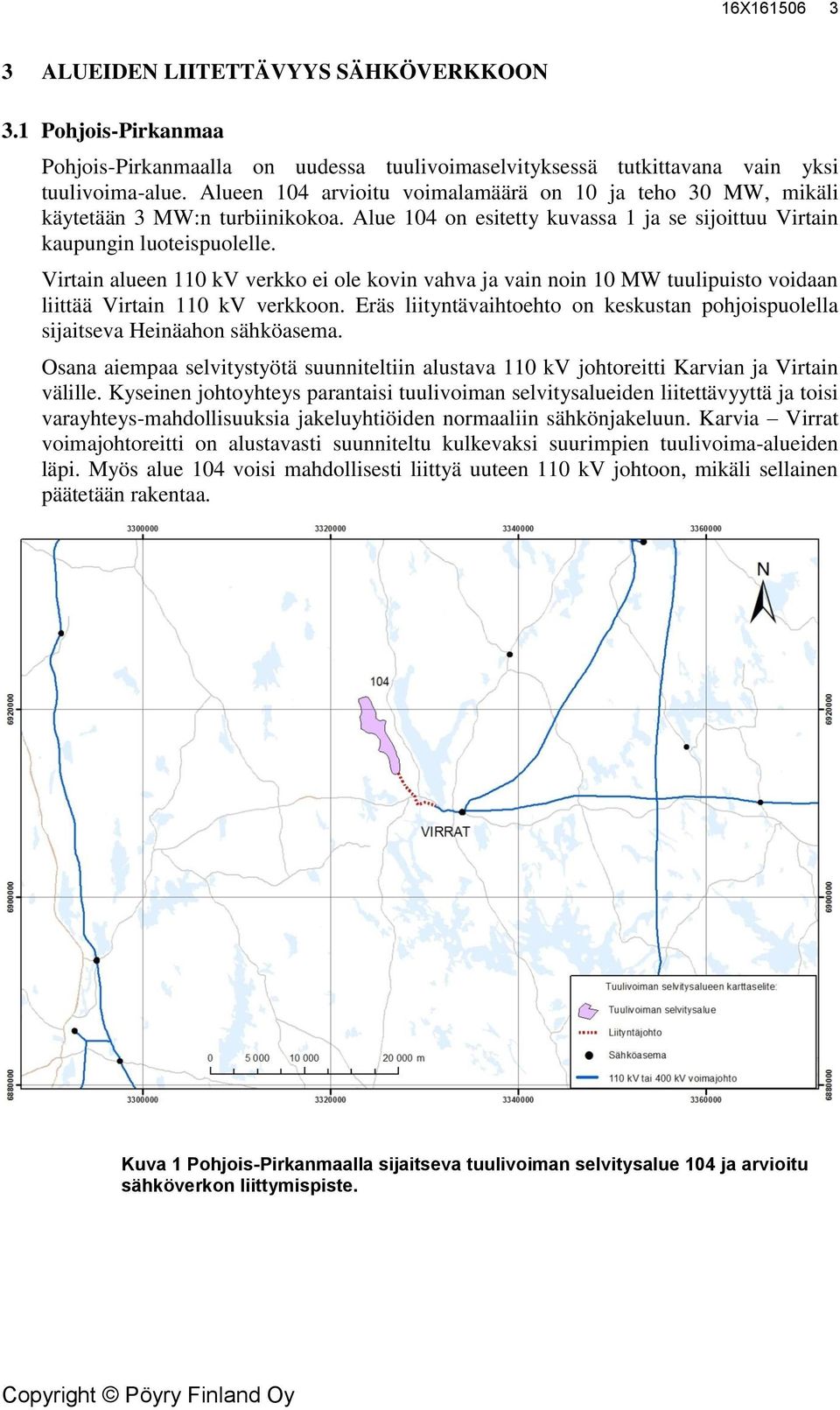 Virtain alueen kv verkko ei ole kovin vahva ja vain noin 10 MW tuulipuisto voidaan liittää Virtain kv verkkoon. Eräs liityntävaihtoehto on keskustan pohjoispuolella sijaitseva Heinäahon sähköasema.