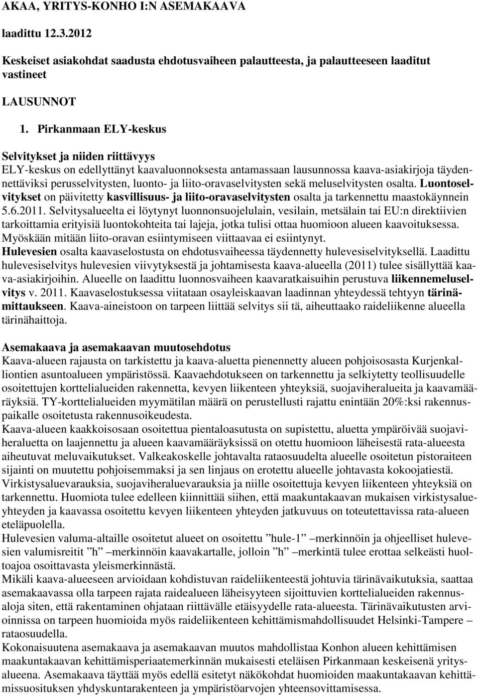 liito-oravaselvitysten sekä meluselvitysten osalta. Luontoselvitykset on päivitetty kasvillisuus- ja liito-oravaselvitysten osalta ja tarkennettu maastokäynnein 5.6.2011.