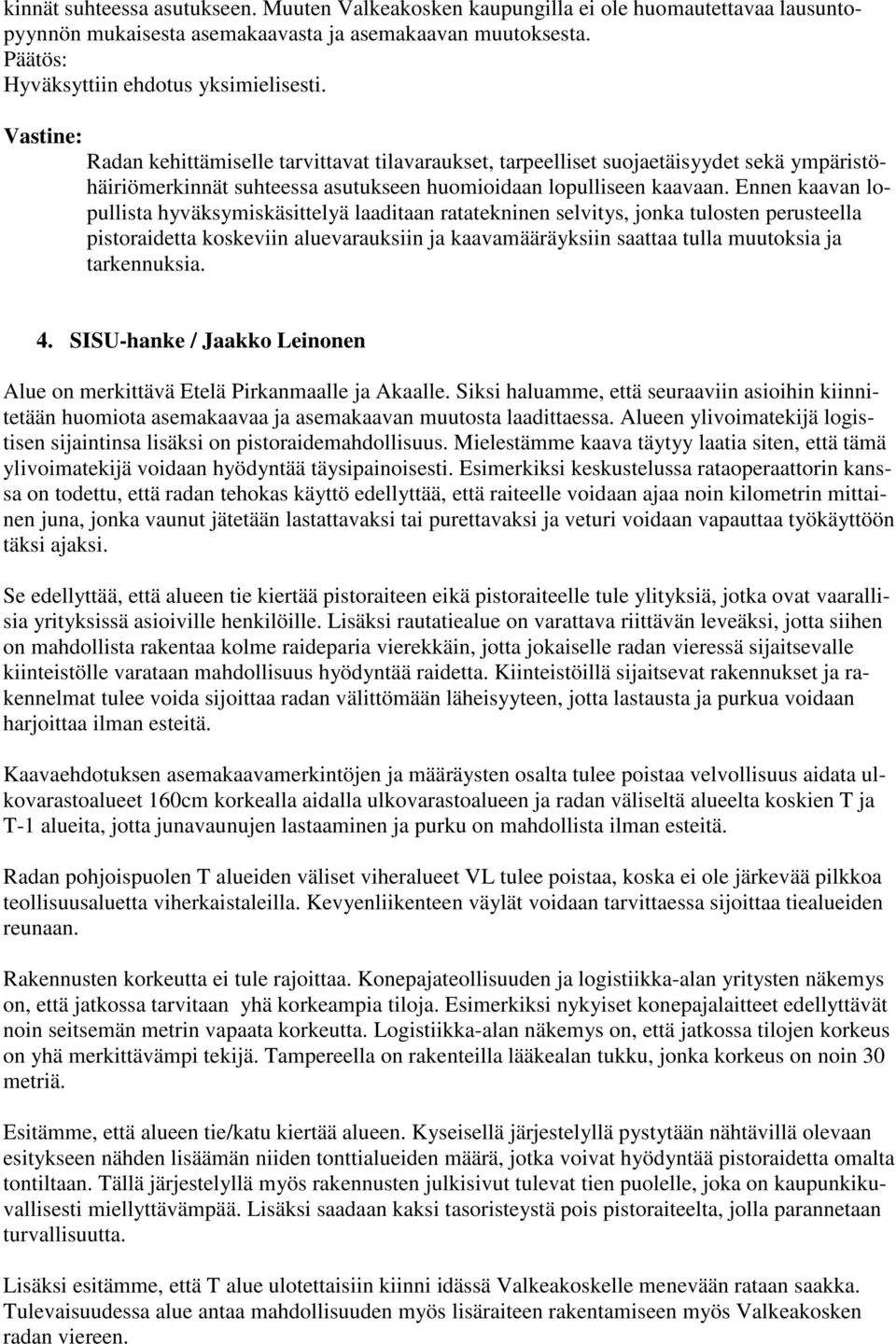 Ennen kaavan lopullista hyväksymiskäsittelyä laaditaan ratatekninen selvitys, jonka tulosten perusteella pistoraidetta koskeviin aluevarauksiin ja kaavamääräyksiin saattaa tulla muutoksia ja