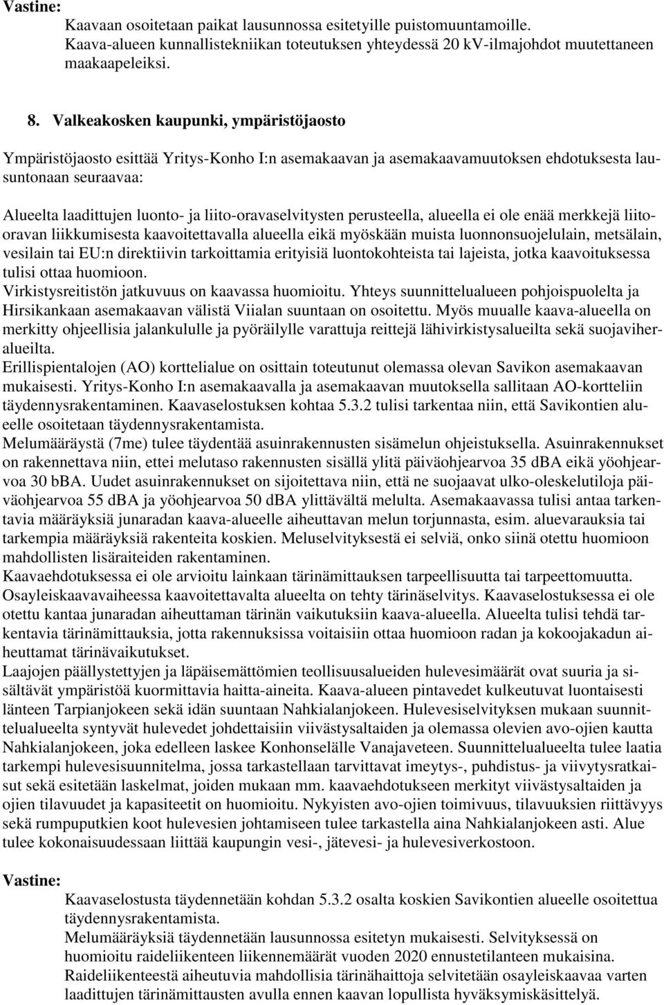 liito-oravaselvitysten perusteella, alueella ei ole enää merkkejä liitooravan liikkumisesta kaavoitettavalla alueella eikä myöskään muista luonnonsuojelulain, metsälain, vesilain tai EU:n direktiivin