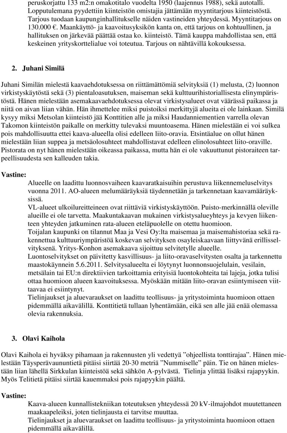 Maankäyttö- ja kaavoitusyksikön kanta on, että tarjous on kohtuullinen, ja hallituksen on järkevää päättää ostaa ko. kiinteistö.