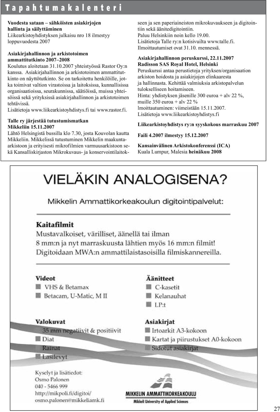 Se on tarkoitettu henkilöille, jotka toimivat valtion virastoissa ja laitoksissa, kunnallisissa organisaatioissa, seurakunnissa, säätiöissä, muissa yhteisöissä sekä yrityksissä asiakirjahallinnon ja