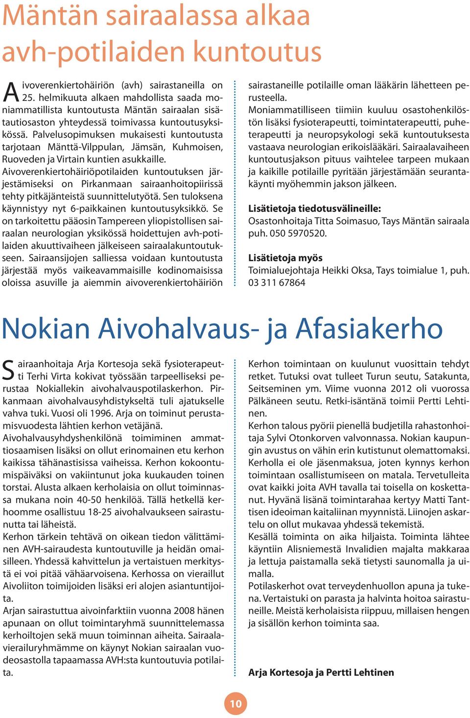 Palvelusopimuksen mukaisesti kuntoutusta tarjotaan Mänttä-Vilppulan, Jämsän, Kuhmoisen, Ruoveden ja Virtain kuntien asukkaille.