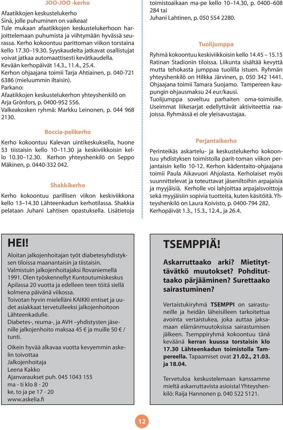 3., 11.4., 25.4. Kerhon ohjaajana toimii Tarja Ahtiainen, p. 040-721 6386 (mieluummin iltaisin). Parkano: Afaatikkojen keskustelukerhon yhteyshenkilö on Arja Grönfors, p. 0400-952 556.