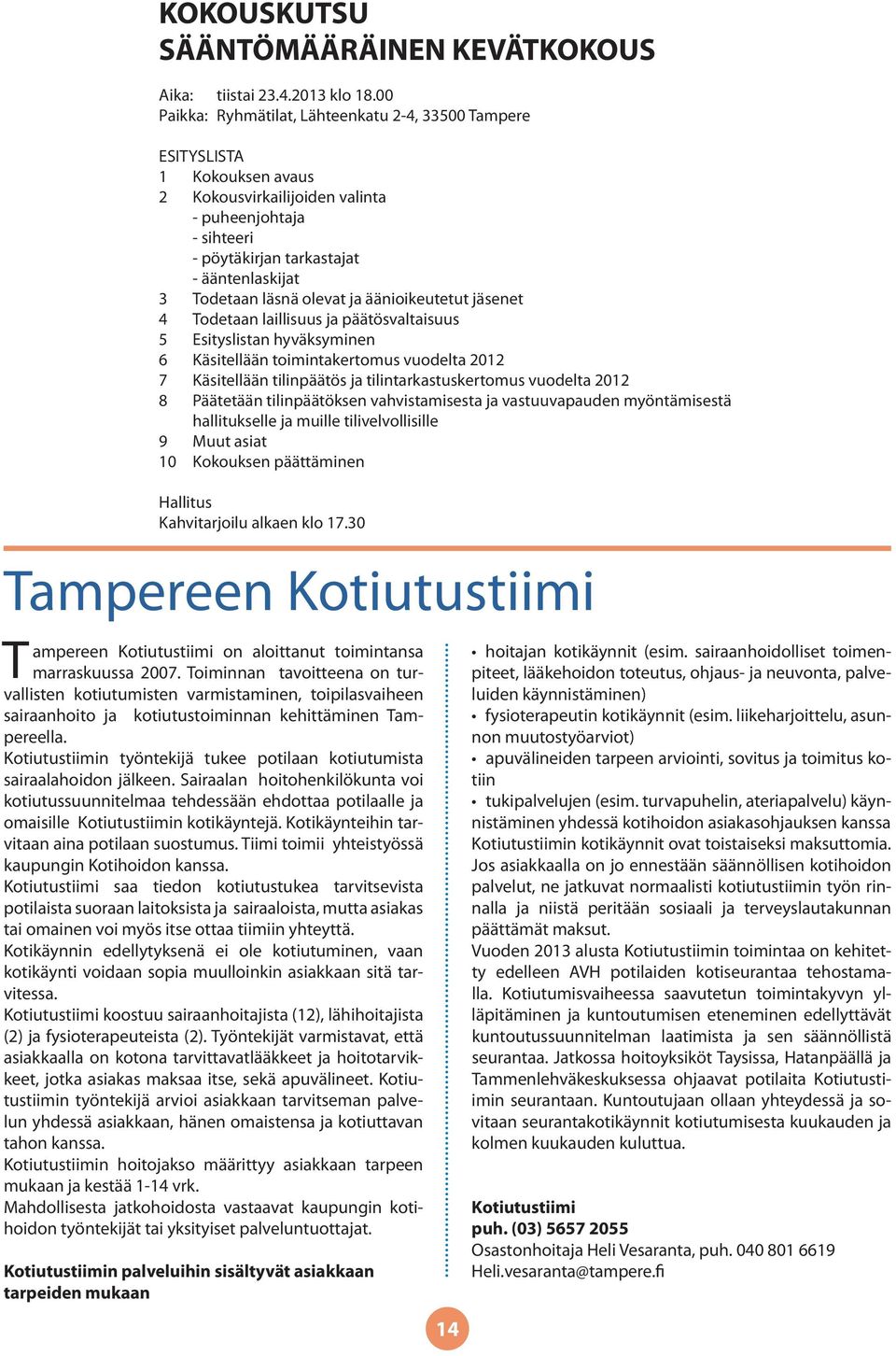 läsnä olevat ja äänioikeutetut jäsenet 4 Todetaan laillisuus ja päätösvaltaisuus 5 Esityslistan hyväksyminen 6 Käsitellään toimintakertomus vuodelta 2012 7 Käsitellään tilinpäätös ja