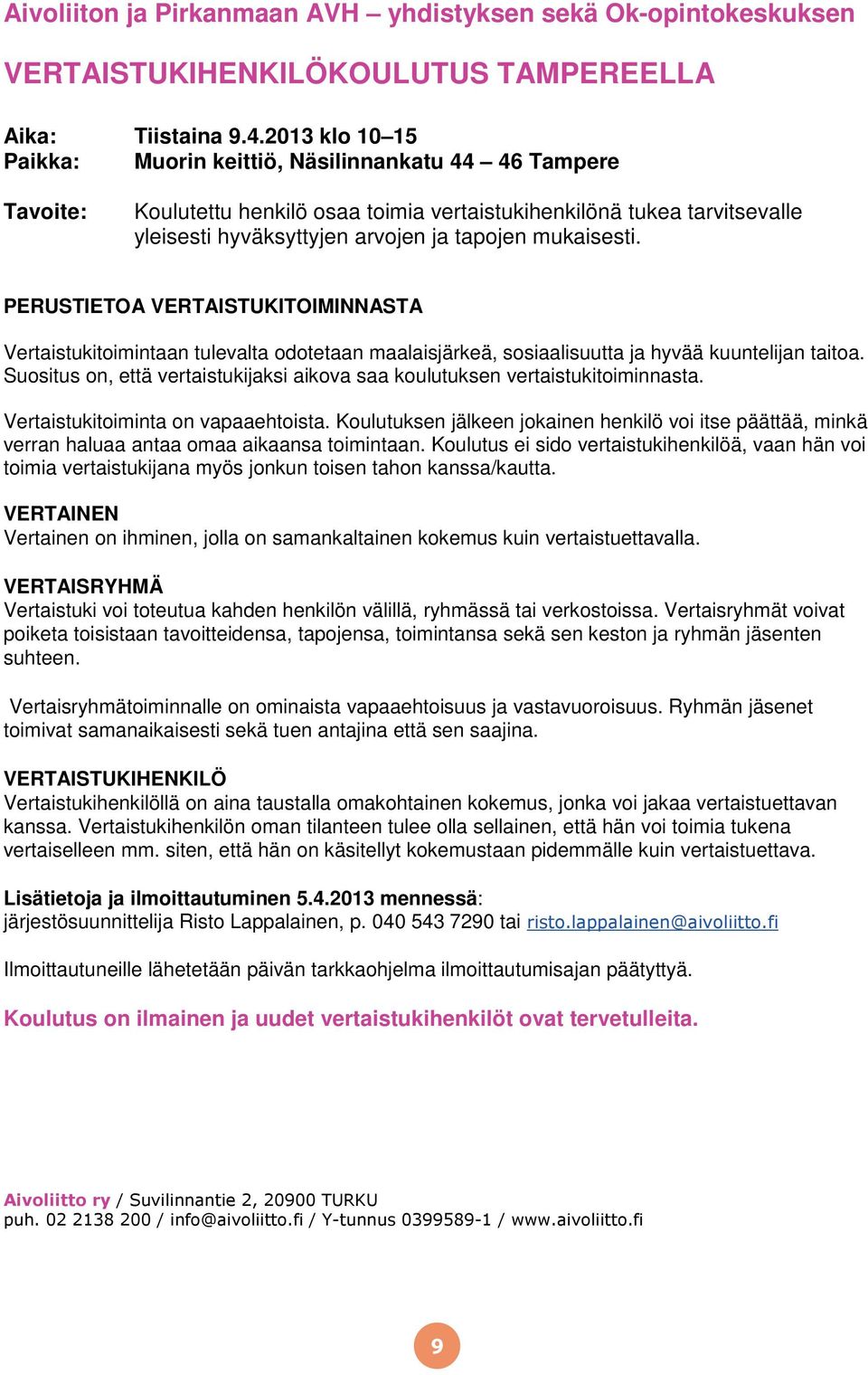 mukaisesti. PERUSTIETOA VERTAISTUKITOIMINNASTA Vertaistukitoimintaan tulevalta odotetaan maalaisjärkeä, sosiaalisuutta ja hyvää kuuntelijan taitoa.