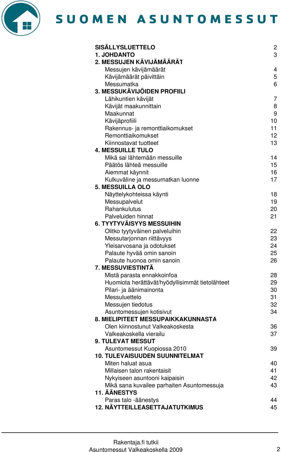 MESSUILLE TULO Mikä sai lähtemään messuille 14 Päätös lähteä messuille 15 Aiemmat käynnit 16 Kulkuväline ja messumatkan luonne 17 5.