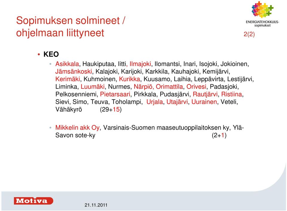 Nurmes, Närpiö, Orimattila, Orivesi, Padasjoki, Pelkosenniemi, Pietarsaari, Pirkkala, Pudasjärvi, Rautjärvi, Ristiina, Sievi, Simo, Teuva,