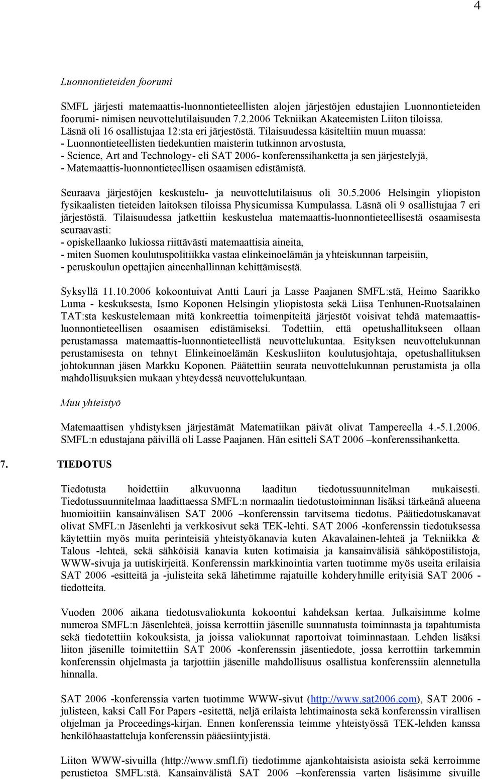 Tilaisuudessa käsiteltiin muun muassa: - Luonnontieteellisten tiedekuntien maisterin tutkinnon arvostusta, - Science, Art and Technology- eli SAT 2006- konferenssihanketta ja sen järjestelyjä, -