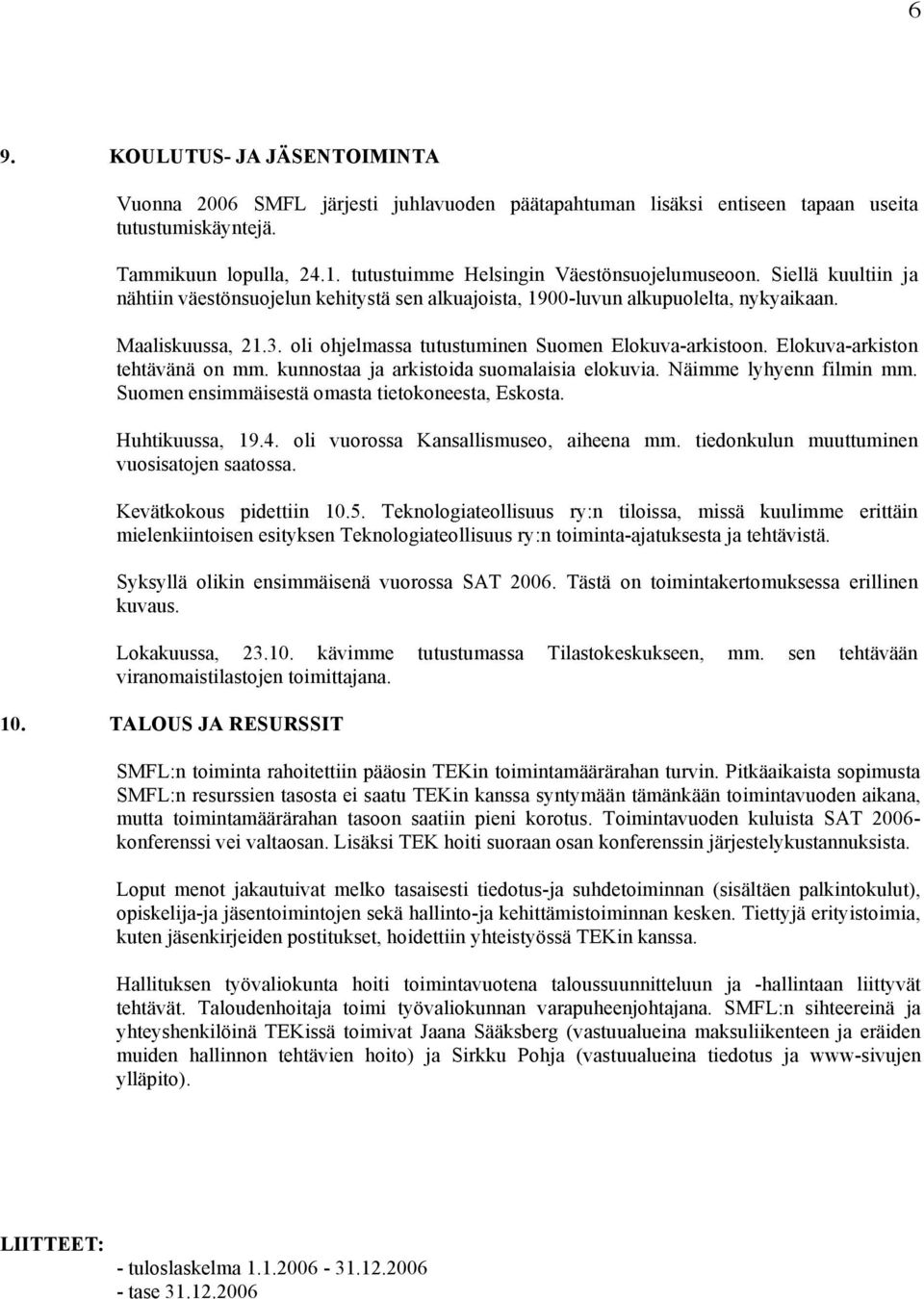 oli ohjelmassa tutustuminen Suomen Elokuva-arkistoon. Elokuva-arkiston tehtävänä on mm. kunnostaa ja arkistoida suomalaisia elokuvia. Näimme lyhyenn filmin mm.