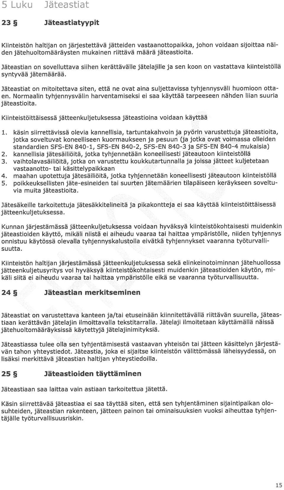 Jäteastiat on mitoitettava siten, että ne ovat aina suljettavissa tyhjennysväli huomioon otta en. Normaalin tyhjennysvälin harventamiseksi ei saa käyttää tarpeeseen nähden liian suuria jäteastioita.