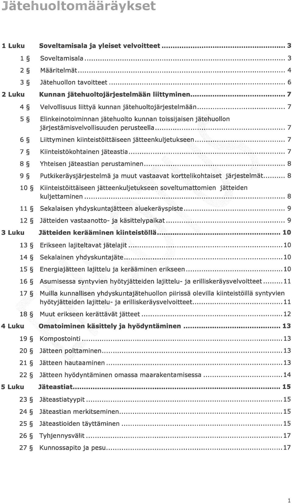 kiinteistöittäiseenjätteenkuljetukseen 7 7 Kiinteistökohtainen jäteastia 7 8 Yhteisen jäteasuan perustaminen 8 9 5 Putkikeräysjärjestelmä ja muut vastaavat korttelikohtaiset järjestelmät 8 10 5