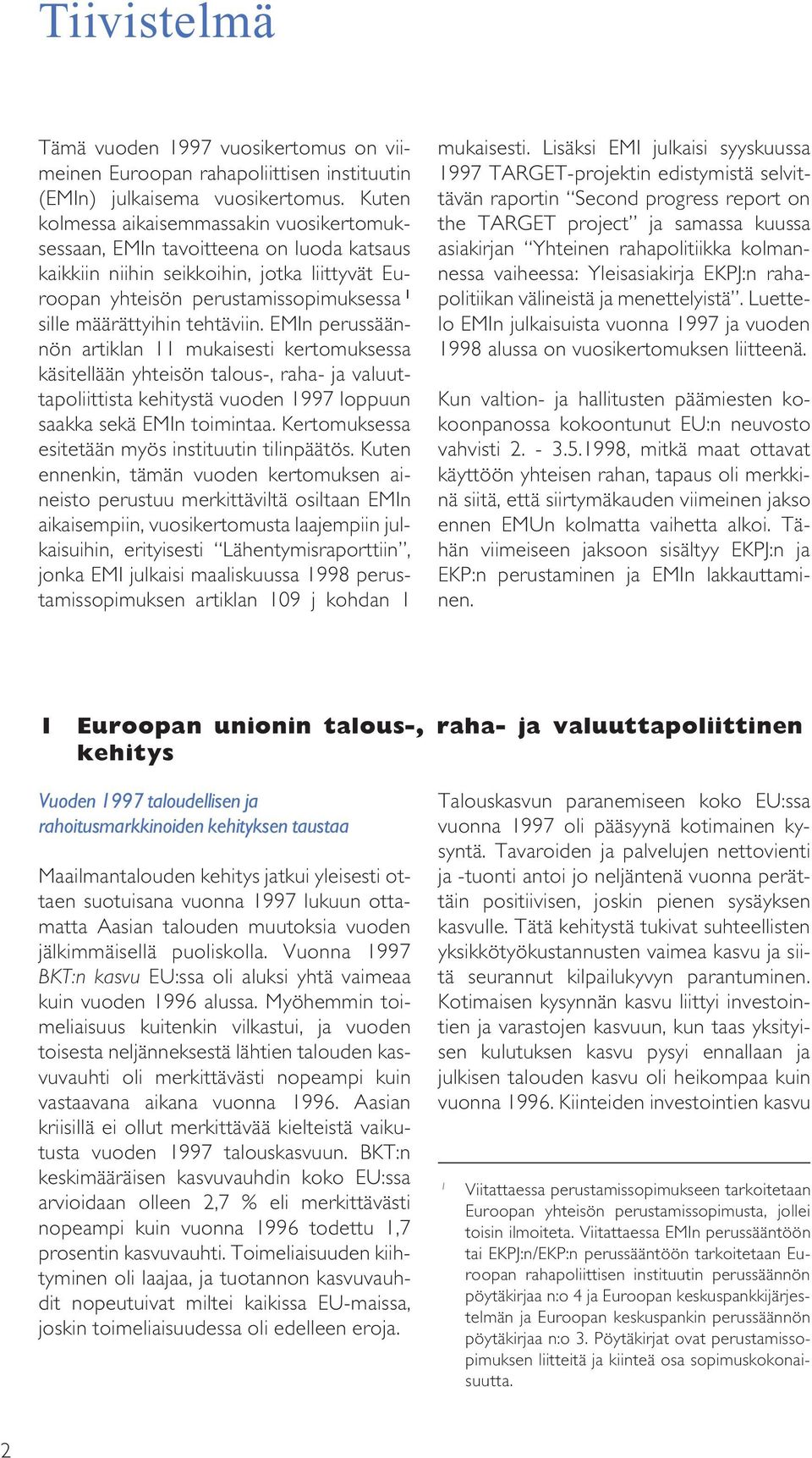 tehtäviin. EMIn perussäännön artiklan 11 mukaisesti kertomuksessa käsitellään yhteisön talous-, raha- ja valuuttapoliittista kehitystä vuoden 1997 loppuun saakka sekä EMIn toimintaa.