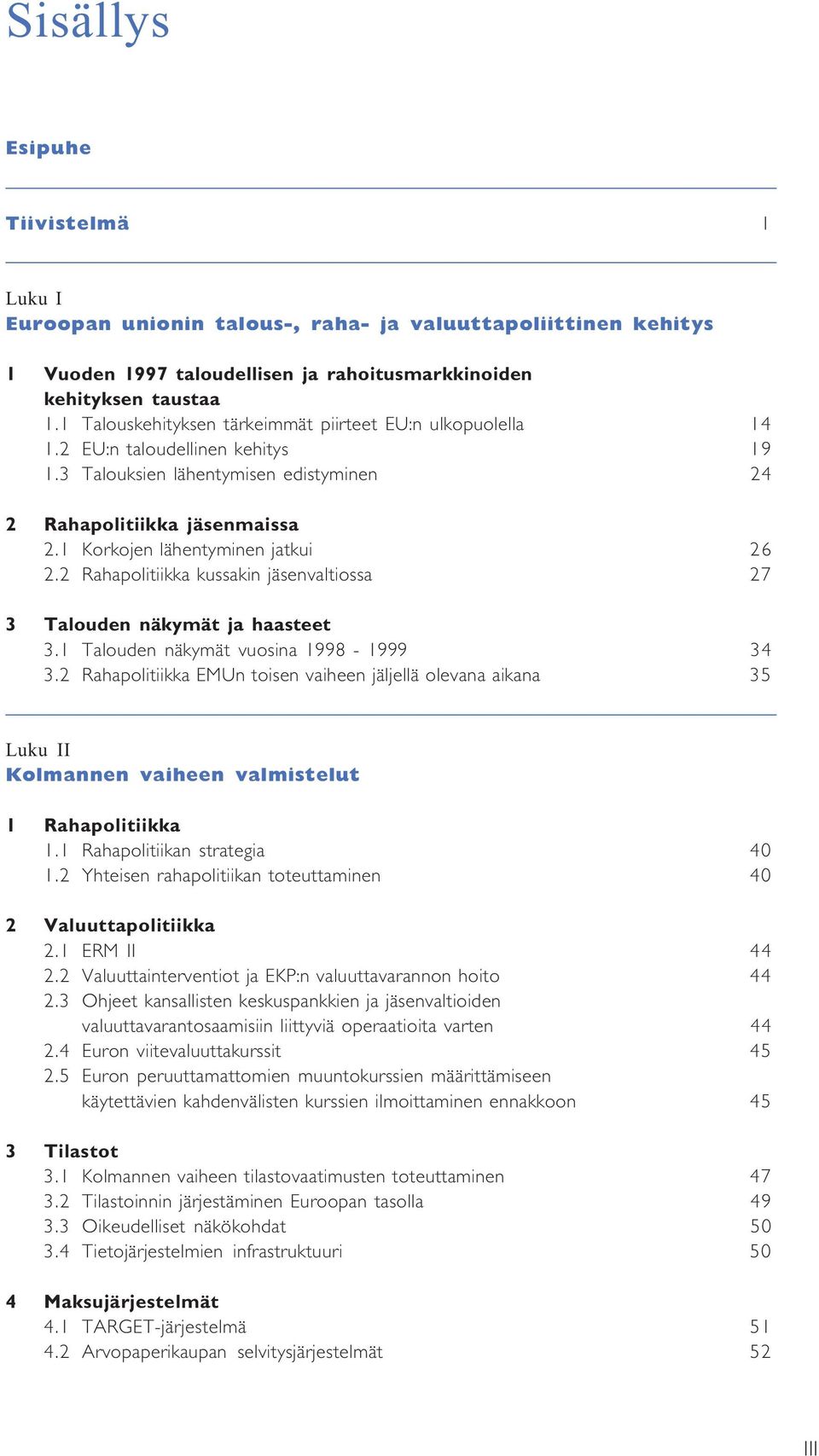 1 Korkojen lähentyminen jatkui 26 2.2 Rahapolitiikka kussakin jäsenvaltiossa 27 3 Talouden näkymät ja haasteet 3.1 Talouden näkymät vuosina 1998-1999 34 3.