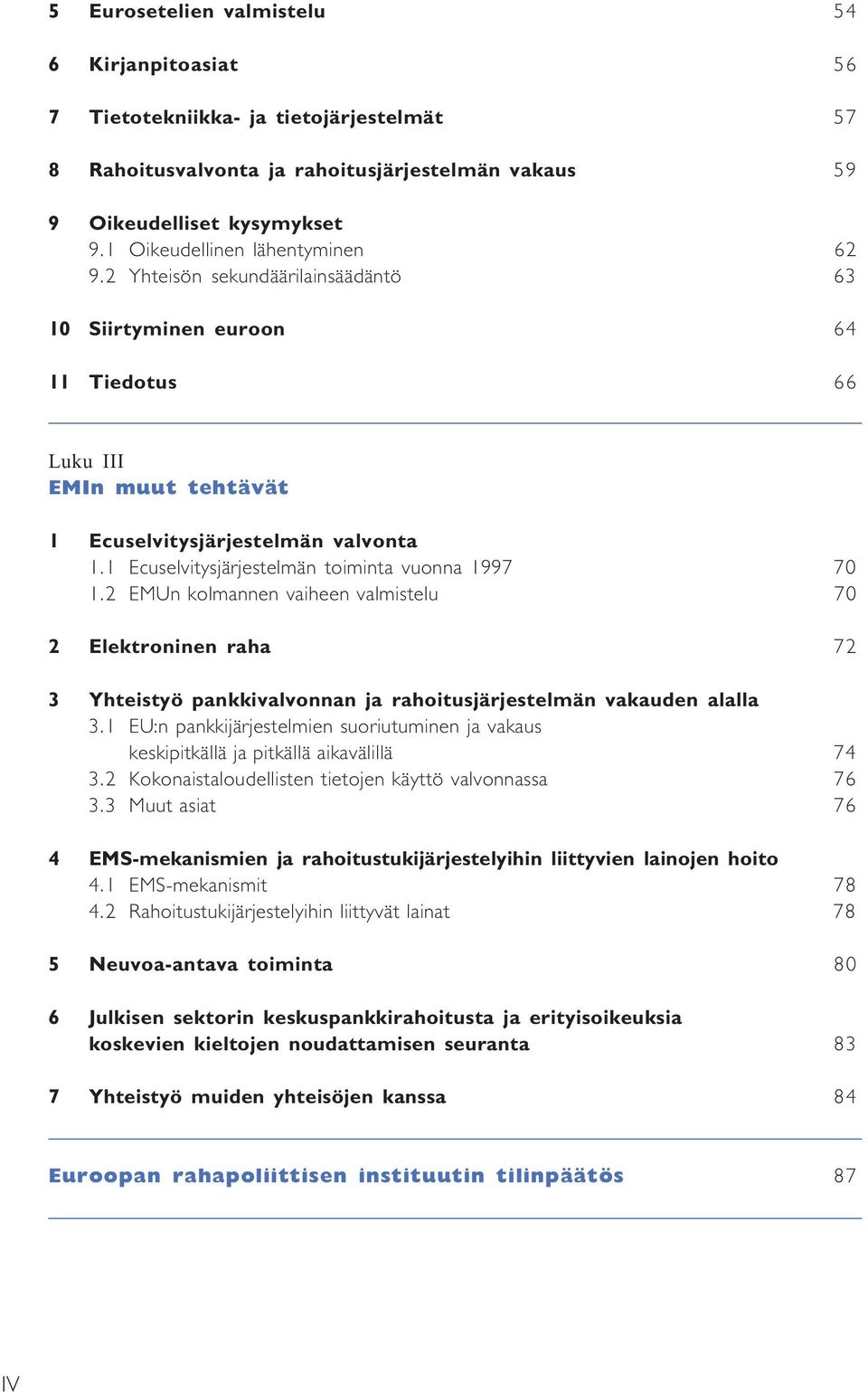 1 Ecuselvitysjärjestelmän toiminta vuonna 1997 70 1.2 EMUn kolmannen vaiheen valmistelu 70 2 Elektroninen raha 72 3 Yhteistyö pankkivalvonnan ja rahoitusjärjestelmän vakauden alalla 3.