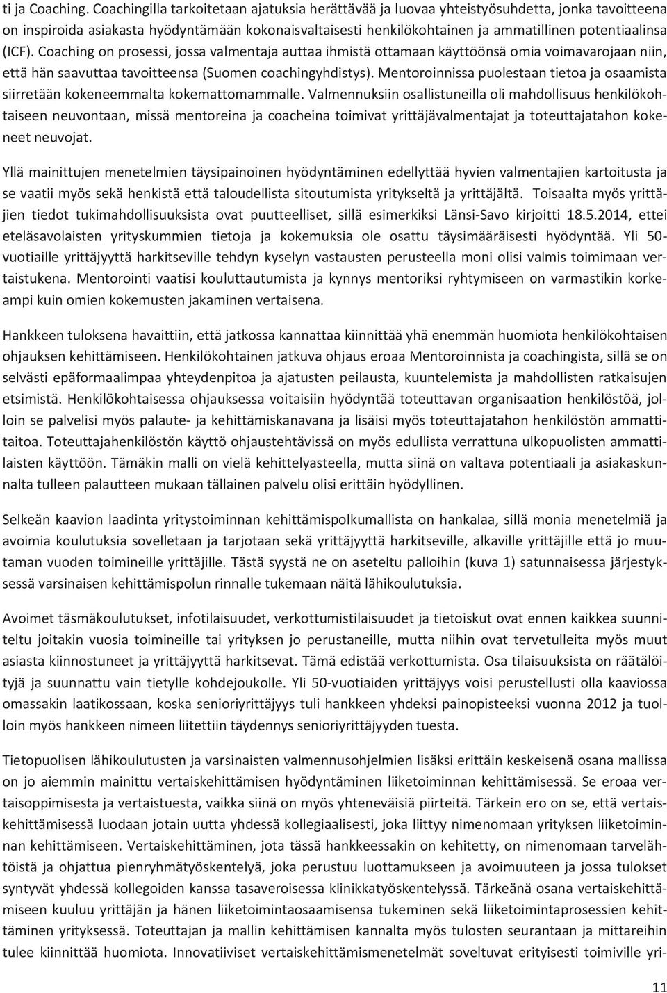 (ICF). Coaching on prosessi, jossa valmentaja auttaa ihmistä ottamaan käyttöönsä omia voimavarojaan niin, että hän saavuttaa tavoitteensa (Suomen coachingyhdistys).