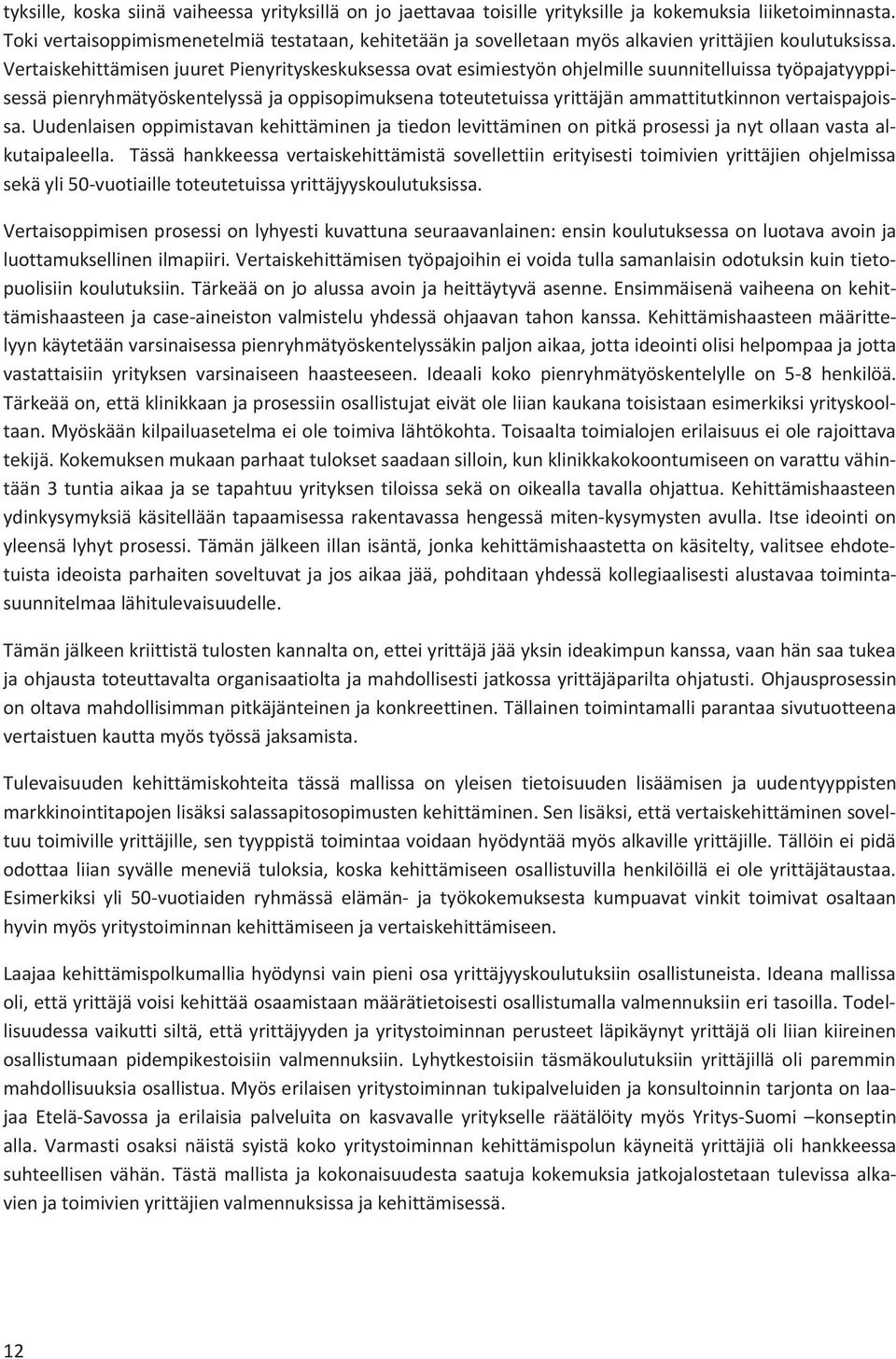 Vertaiskehittämisen juuret Pienyrityskeskuksessa ovat esimiestyön ohjelmille suunnitelluissa työpajatyyppisessä pienryhmätyöskentelyssä ja oppisopimuksena toteutetuissa yrittäjän ammattitutkinnon