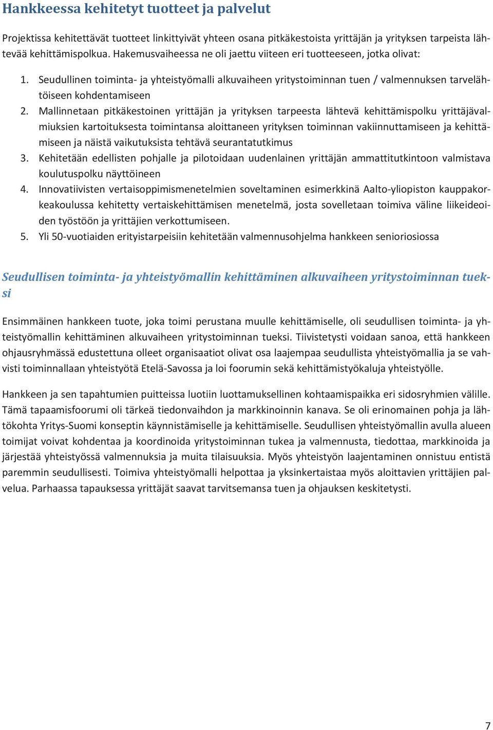 Mallinnetaan pitkäkestoinen yrittäjän ja yrityksen tarpeesta lähtevä kehittämispolku yrittäjävalmiuksien kartoituksesta toimintansa aloittaneen yrityksen toiminnan vakiinnuttamiseen ja kehittämiseen