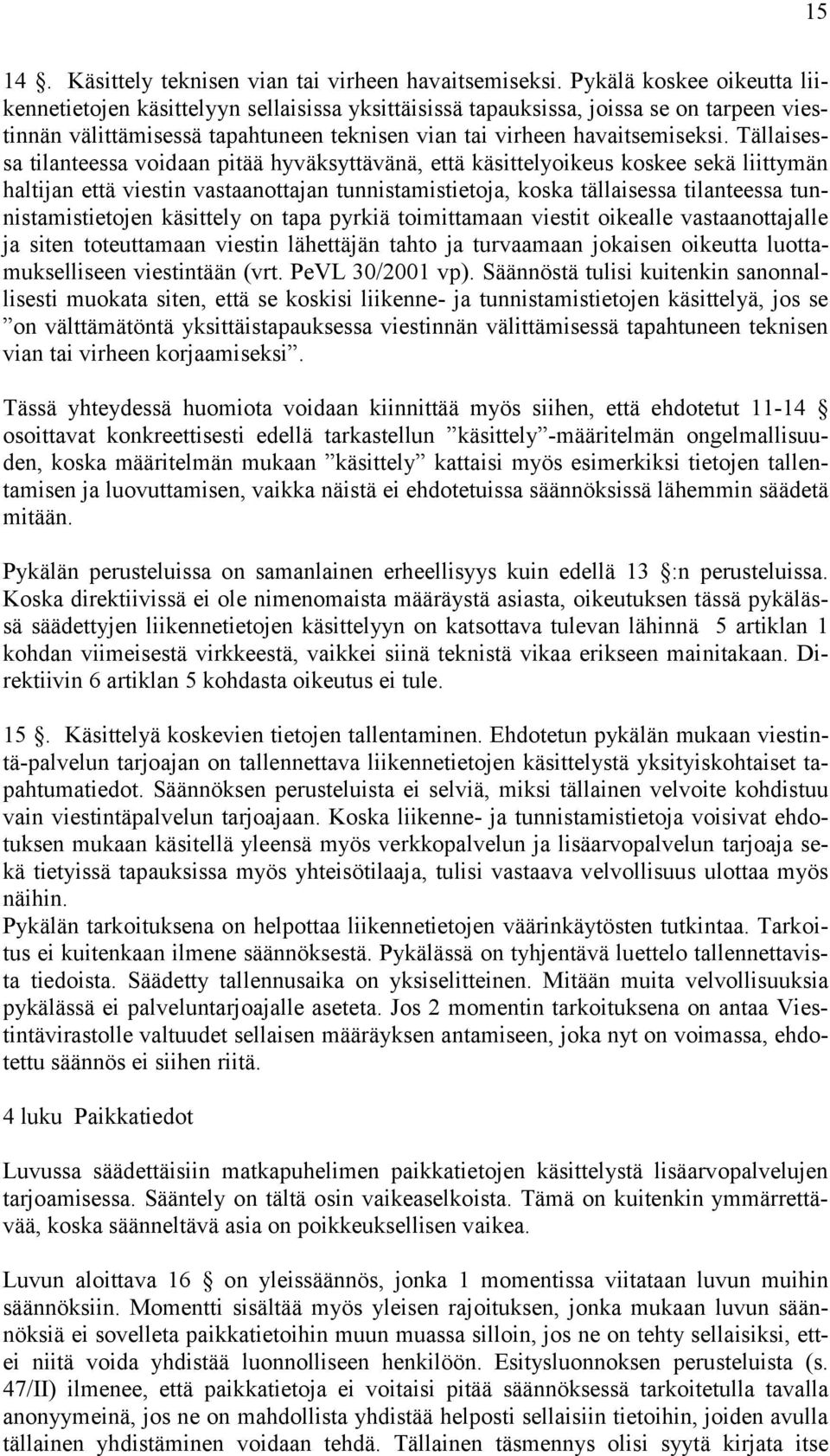 Tällaisessa tilanteessa voidaan pitää hyväksyttävänä, että käsittelyoikeus koskee sekä liittymän haltijan että viestin vastaanottajan tunnistamistietoja, koska tällaisessa tilanteessa