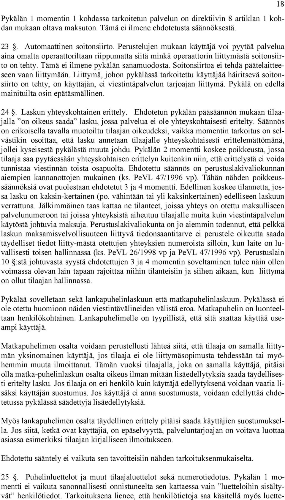 Soitonsiirtoa ei tehdä päätelaitteeseen vaan liittymään. Liittymä, johon pykälässä tarkoitettu käyttäjää häiritsevä soitonsiirto on tehty, on käyttäjän, ei viestintäpalvelun tarjoajan liittymä.