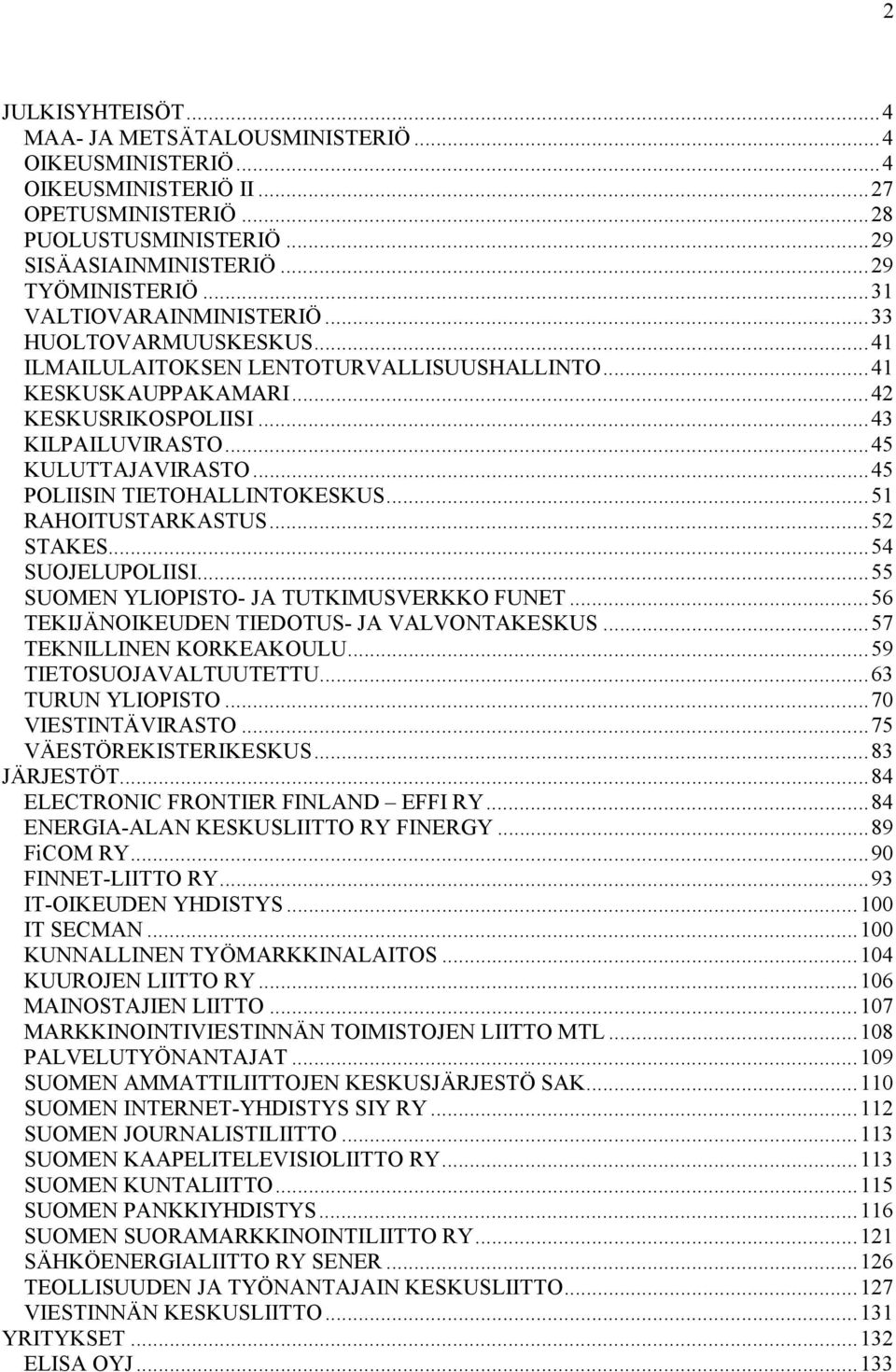 ..45 POLIISIN TIETOHALLINTOKESKUS...51 RAHOITUSTARKASTUS...52 STAKES...54 SUOJELUPOLIISI...55 SUOMEN YLIOPISTO- JA TUTKIMUSVERKKO FUNET...56 TEKIJÄNOIKEUDEN TIEDOTUS- JA VALVONTAKESKUS.