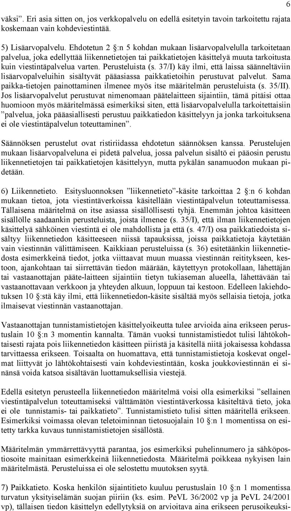 Perusteluista (s. 37/I) käy ilmi, että laissa säänneltäviin lisäarvopalveluihin sisältyvät pääasiassa paikkatietoihin perustuvat palvelut.