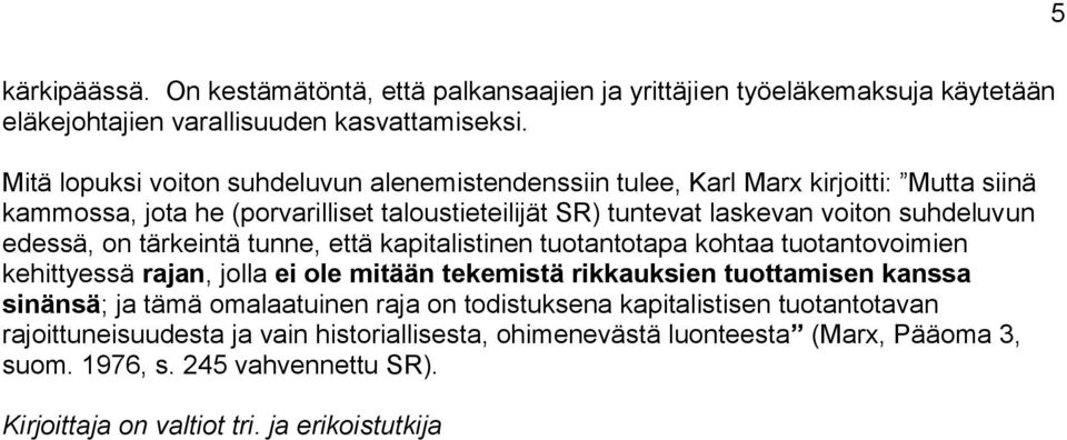 edessä, on tärkeintä tunne, että kapitalistinen tuotantotapa kohtaa tuotantovoimien kehittyessä rajan, jolla ei ole mitään tekemistä rikkauksien tuottamisen kanssa sinänsä; ja tämä