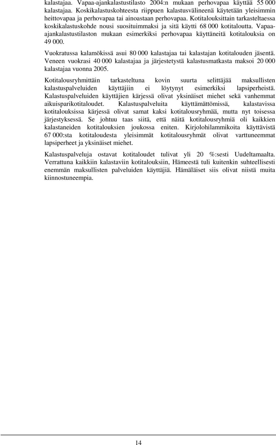 Kotitalouksittain tarkasteltaessa koskikalastuskohde nousi suosituimmaksi ja sitä käytti 68 000 kotitaloutta.