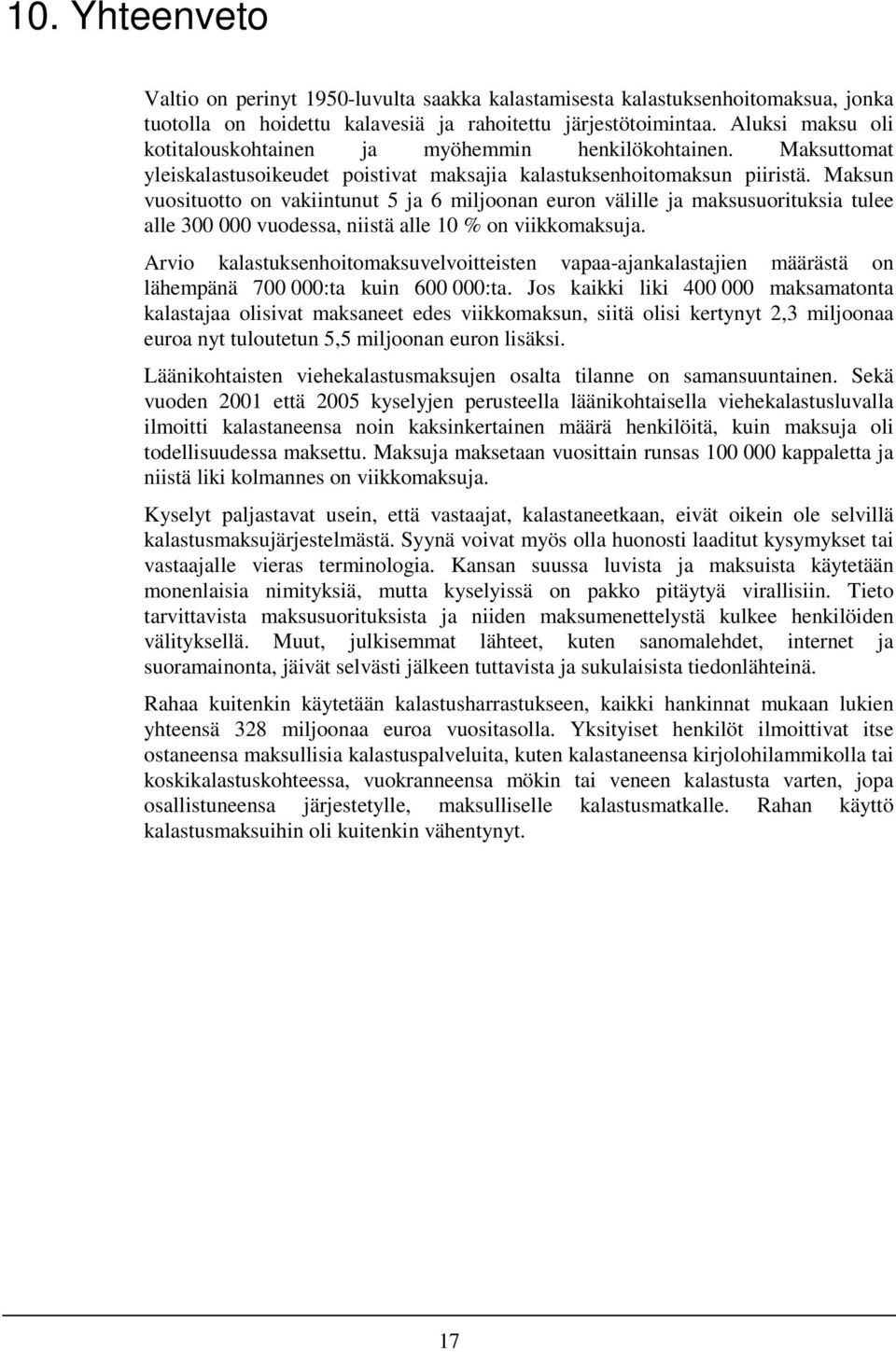 Maksun vuosituotto on vakiintunut 5 ja 6 miljoonan euron välille ja maksusuorituksia tulee alle 300 000 vuodessa, niistä alle 10 % on viikkomaksuja.