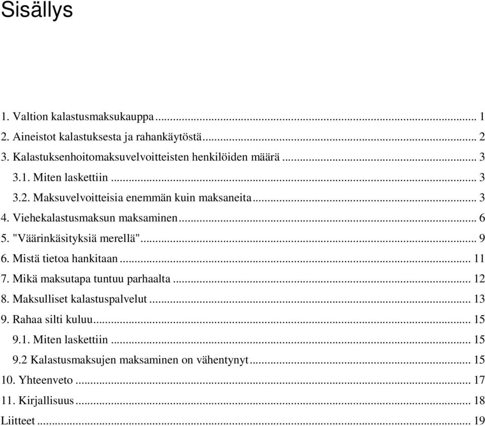 Viehekalastusmaksun maksaminen... 6 5. "Väärinkäsityksiä merellä"... 9 6. Mistä tietoa hankitaan... 11 7. Mikä maksutapa tuntuu parhaalta... 12 8.