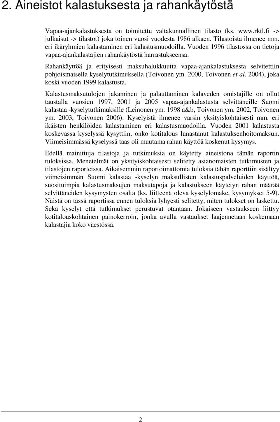 Rahankäyttöä ja erityisesti maksuhalukkuutta vapaa-ajankalastuksesta selvitettiin pohjoismaisella kyselytutkimuksella (Toivonen ym. 2000, Toivonen et al. 2004), joka koski vuoden 1999 kalastusta.